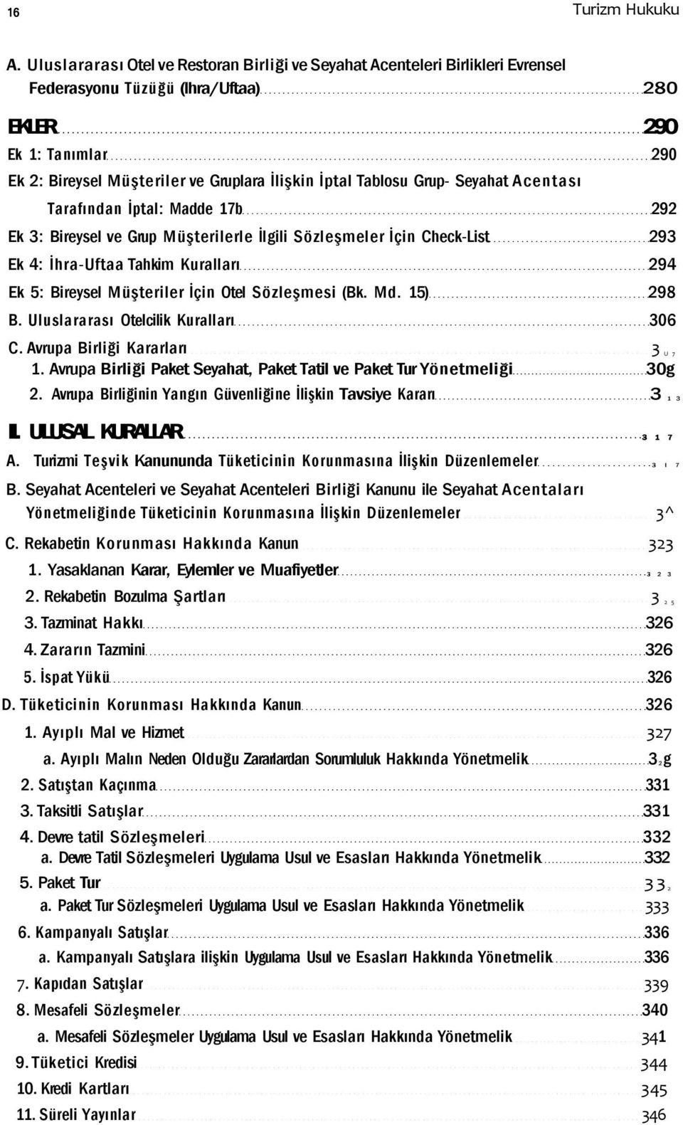 Tablosu Grup- Seyahat Acentası Tarafından İptal: Madde 17b 292 Ek 3: Bireysel ve Grup Müşterilerle İlgili Sözleşmeler İçin Check-List 293 Ek 4: İhra-Uftaa Tahkim Kuralları 294 Ek 5: Bireysel