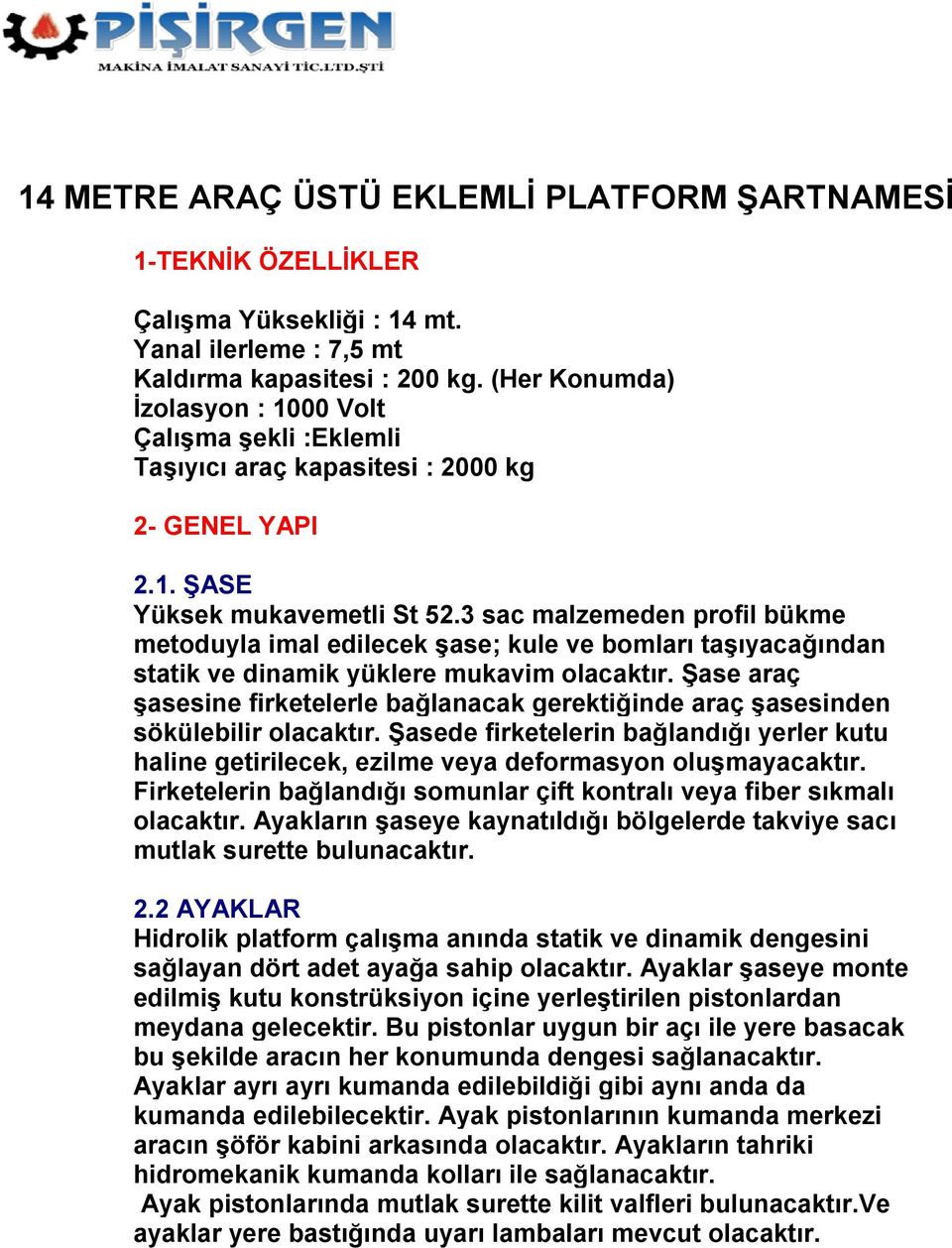 3 sac malzemeden profil bükme metoduyla imal edilecek Ģase; kule ve bomları taģıyacağından statik ve dinamik yüklere mukavim olacaktır.