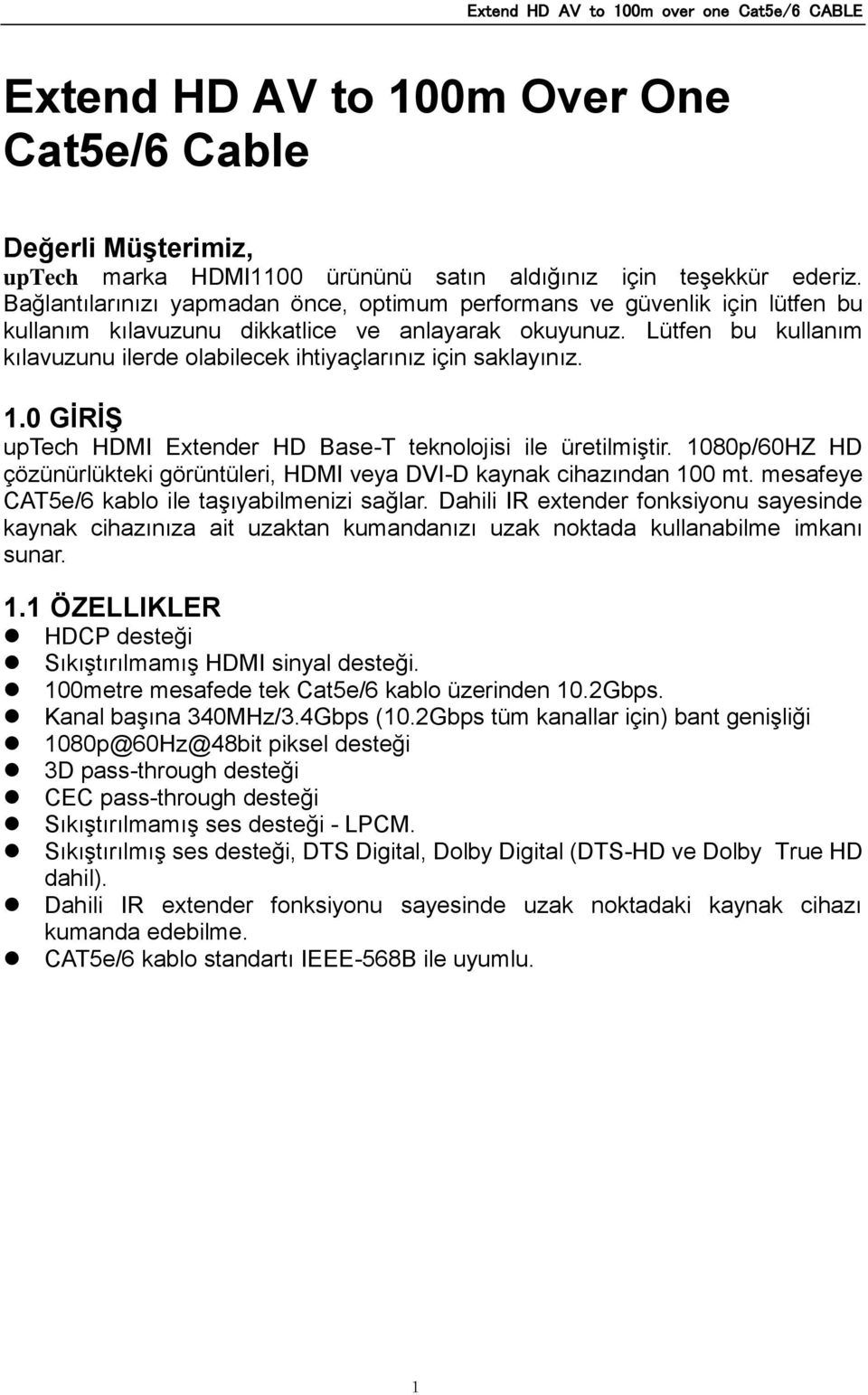 Lütfen bu kullanım kılavuzunu ilerde olabilecek ihtiyaçlarınız için saklayınız. 1.0 GİRİŞ uptech HDMI Extender HD Base-T teknolojisi ile üretilmiştir.