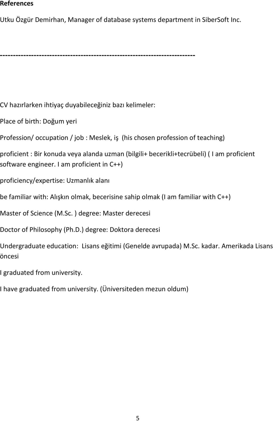 (his chosen profession of teaching) proficient : Bir konuda veya alanda uzman (bilgili+ becerikli+tecrübeli) ( I am proficient software engineer.