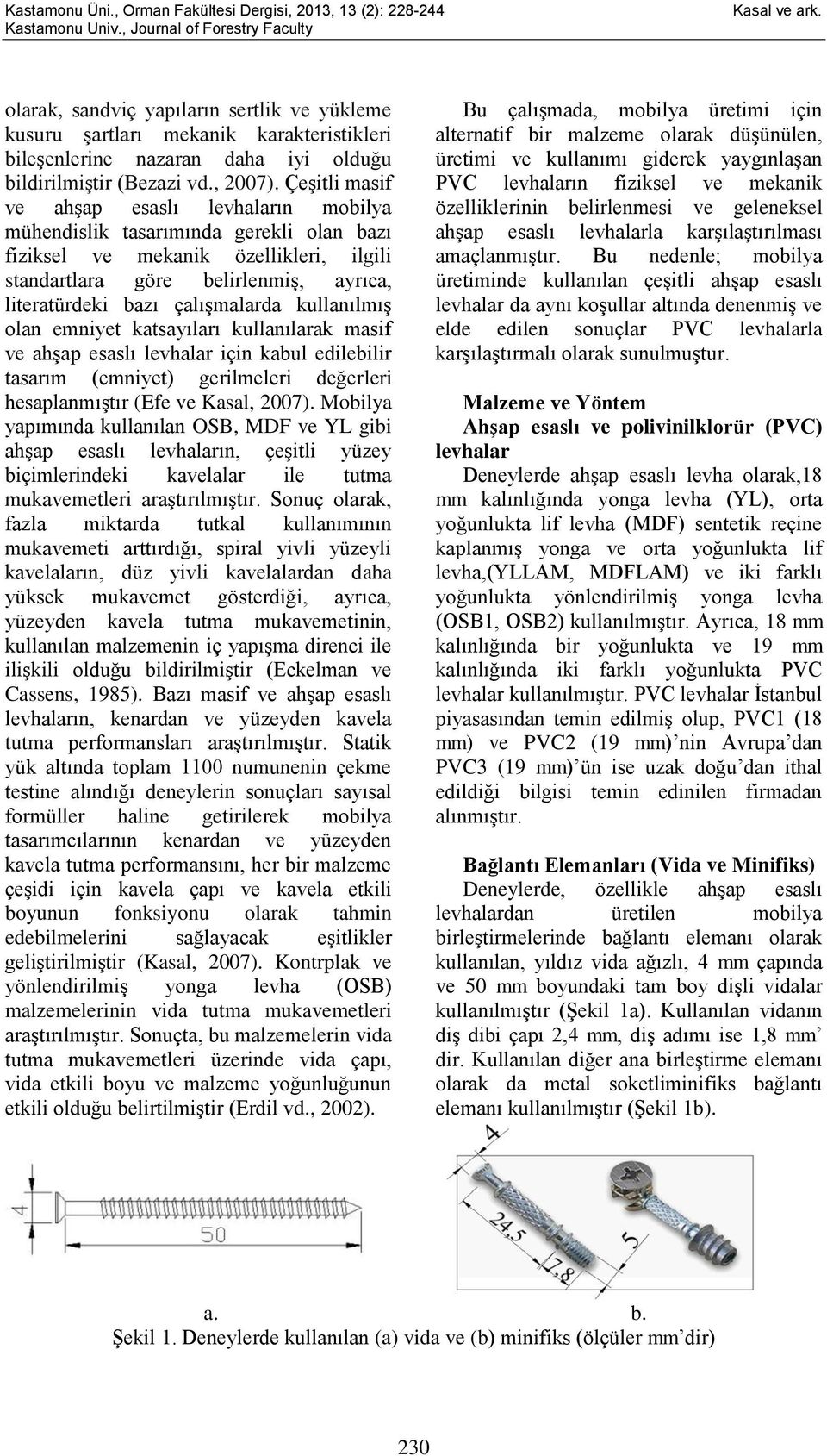 çalışmalarda kullanılmış olan emniyet katsayıları kullanılarak masif ve ahşap esaslı levhalar için kabul edilebilir tasarım (emniyet) gerilmeleri değerleri hesaplanmıştır (Efe ve Kasal, 2007).