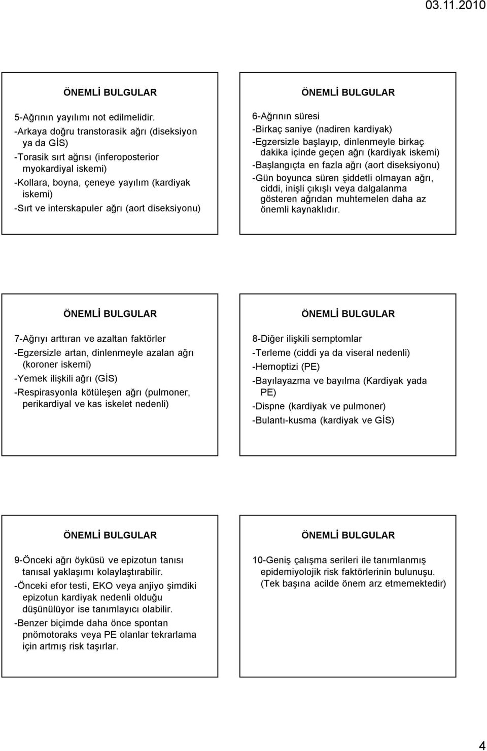 diseksiyonu) 6-Ağrının süresi -Birkaç saniye (nadiren kardiyak) -Egzersizle başlayıp, dinlenmeyle birkaç dakika içinde geçen ağrı (kardiyak iskemi) -Başlangıçta en fazla ağrı (aort diseksiyonu) -Gün