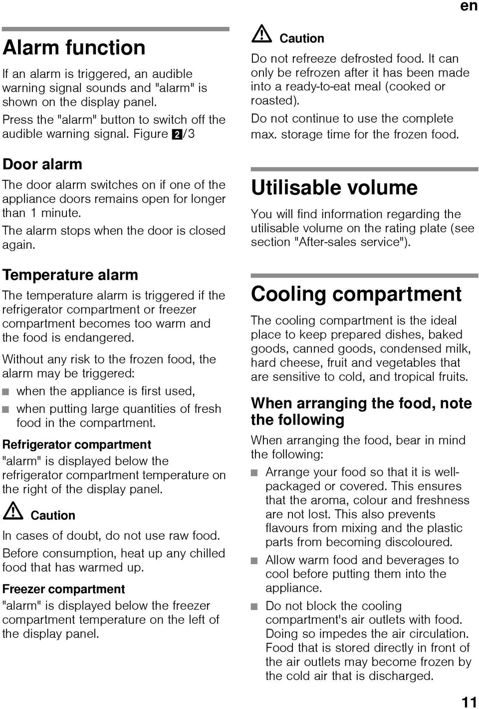 Temperature alarm The temperature alarm is triggered if the refrigerator compartment or freezer compartment becomes too warm and the food is endangered.