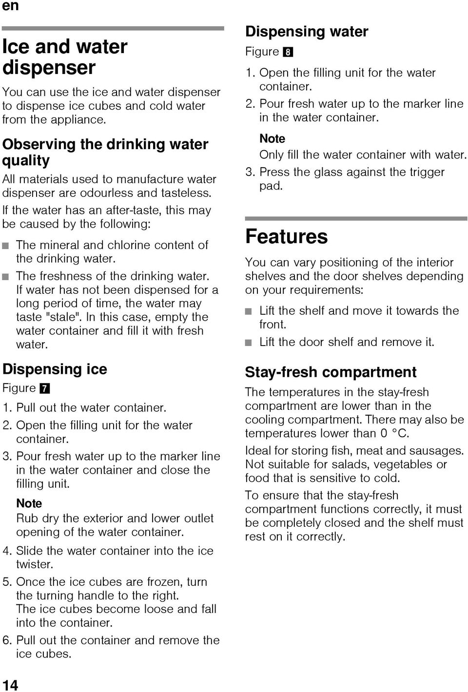 If the water has an after-taste, this may be caused by the following: The mineral and chlorine content of the drinking water. The freshness of the drinking water.