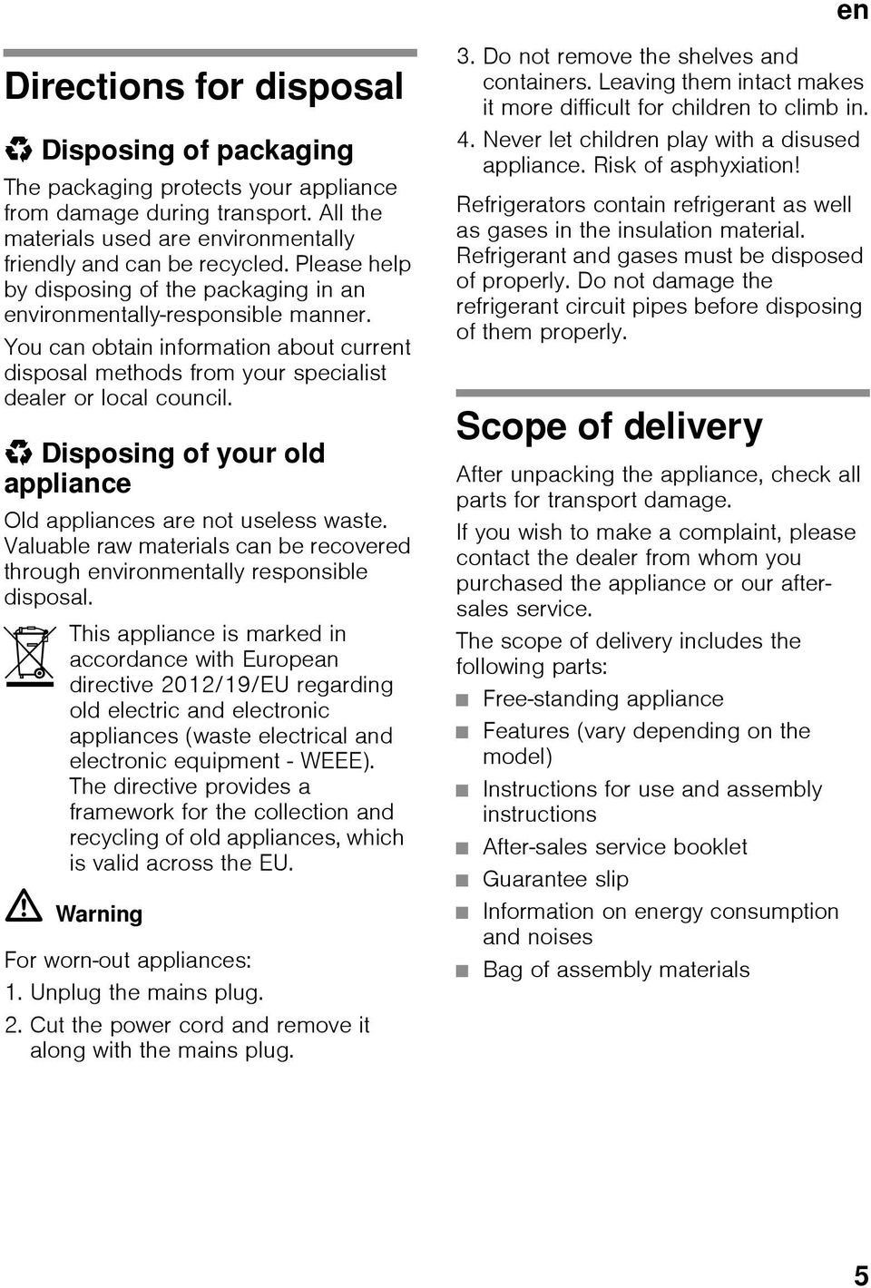 * Disposing of your old appliance Old appliances are not useless waste. Valuable raw materials can be recovered through environmentally responsible disposal.