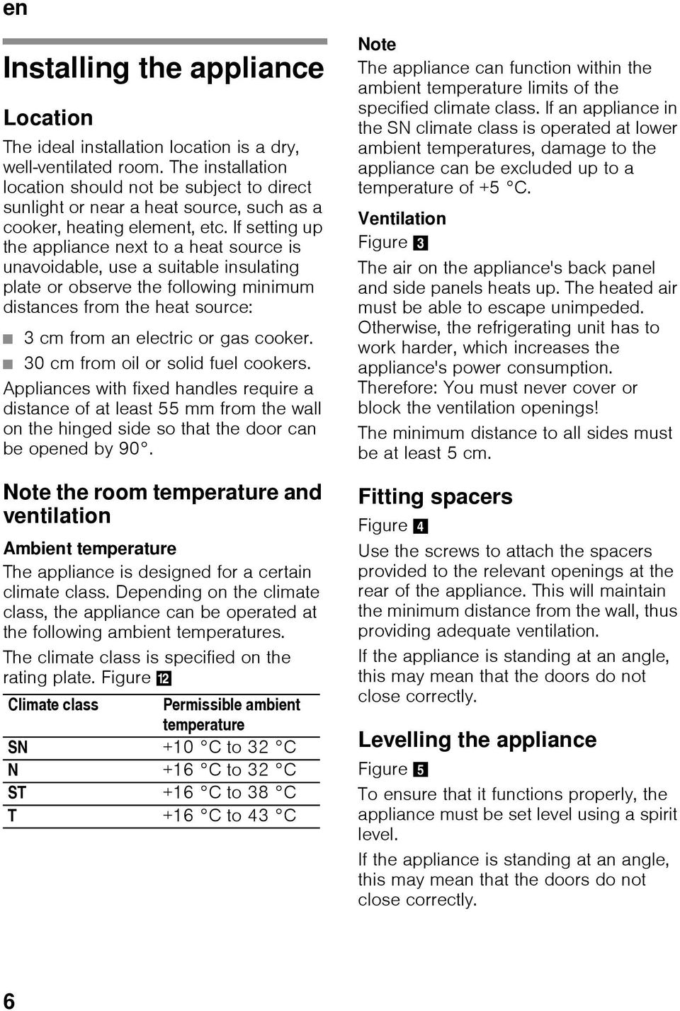 If setting up the appliance next to a heat source is unavoidable, use a suitable insulating plate or observe the following minimum distances from the heat source: 3 cm from an electric or gas cooker.