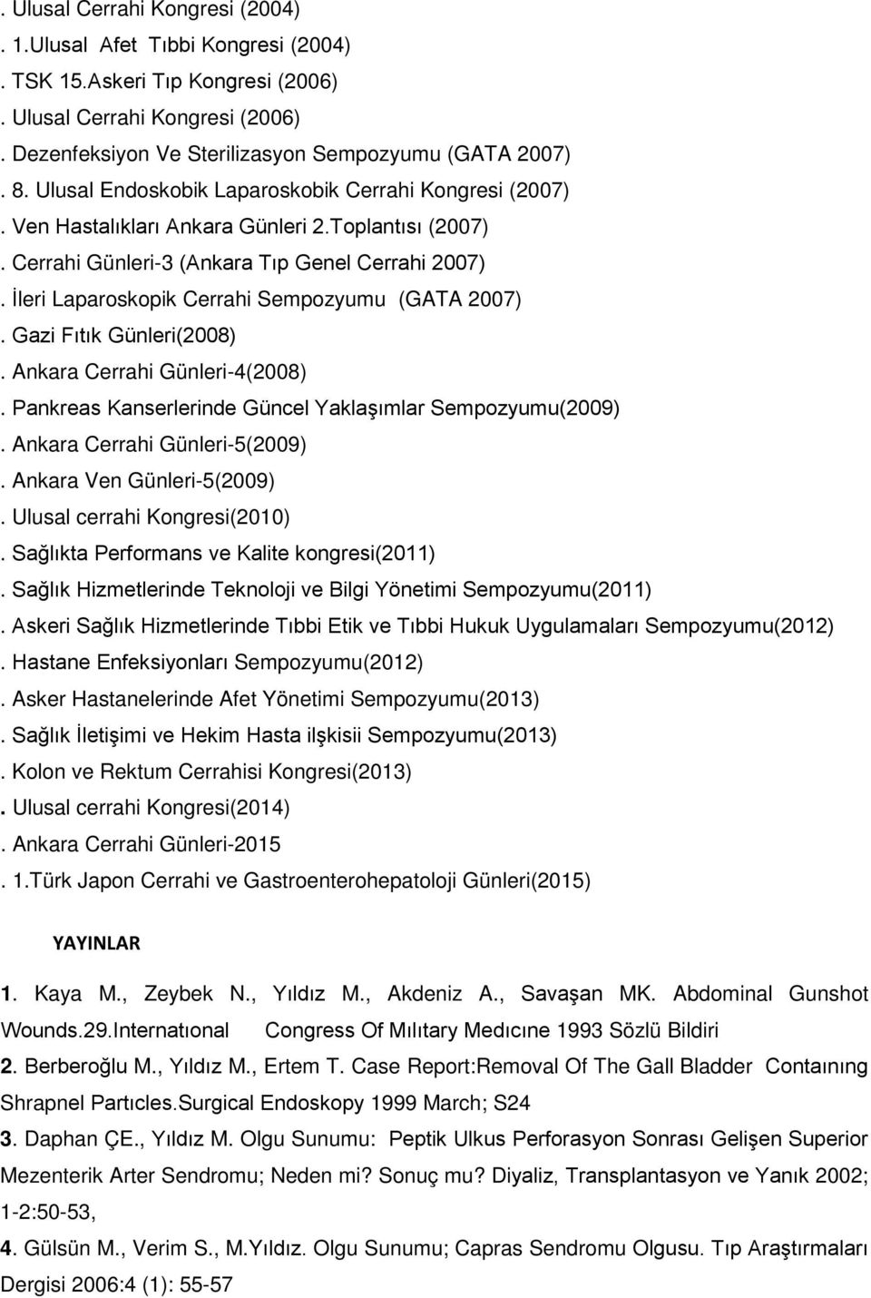 İleri Laparoskopik Cerrahi Sempozyumu (GATA 2007). Gazi Fıtık Günleri(2008). Ankara Cerrahi Günleri-4(2008). Pankreas Kanserlerinde Güncel Yaklaşımlar Sempozyumu(2009). Ankara Cerrahi Günleri-5(2009).