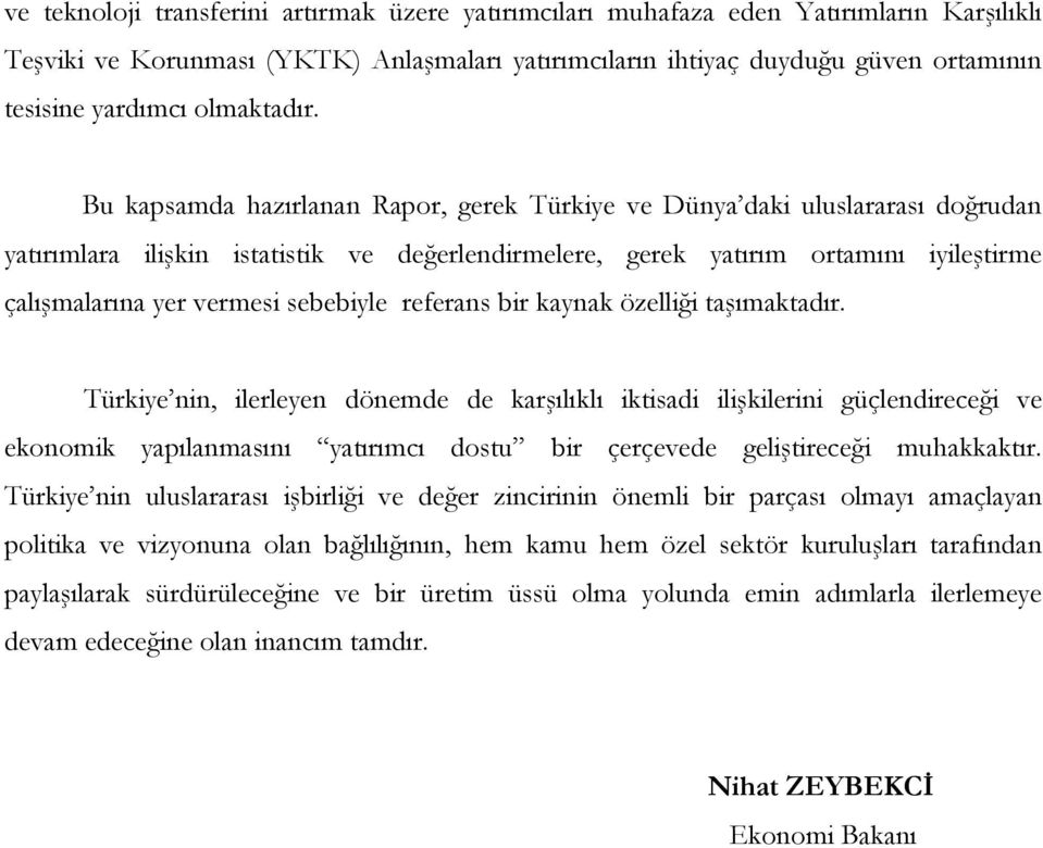 Bu kapsamda hazırlanan Rapor, gerek Türkiye ve Dünya daki uluslararası doğrudan yatırımlara ilişkin istatistik ve değerlendirmelere, gerek yatırım ortamını iyileştirme çalışmalarına yer vermesi