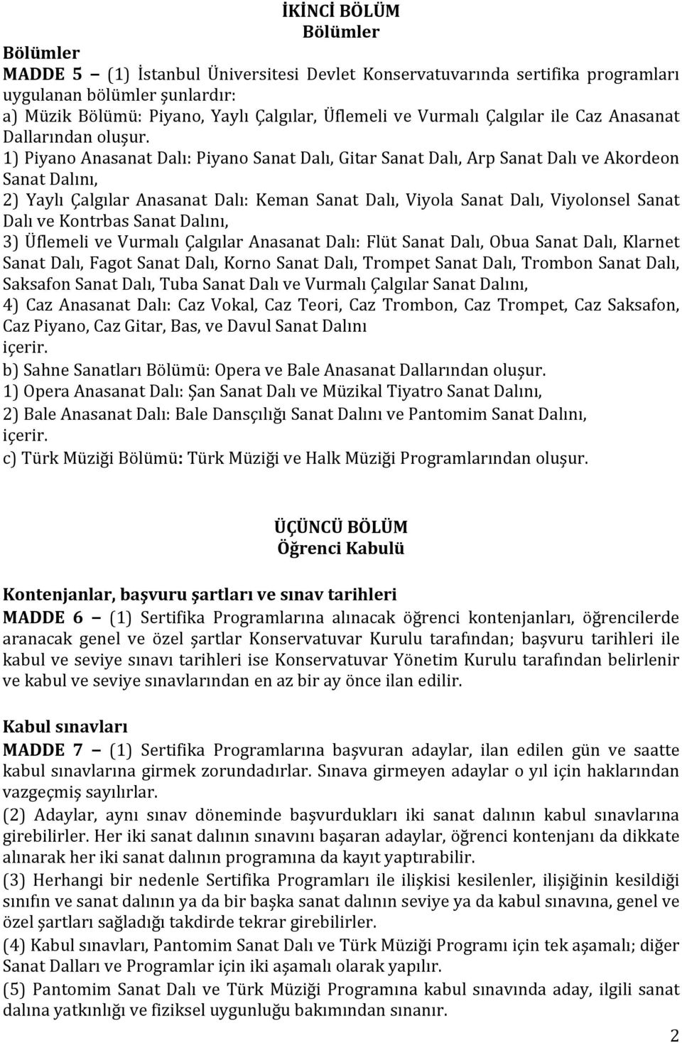 1) Piyano Anasanat Dalı: Piyano Sanat Dalı, Gitar Sanat Dalı, Arp Sanat Dalı ve Akordeon Sanat Dalını, 2) Yaylı Çalgılar Anasanat Dalı: Keman Sanat Dalı, Viyola Sanat Dalı, Viyolonsel Sanat Dalı ve