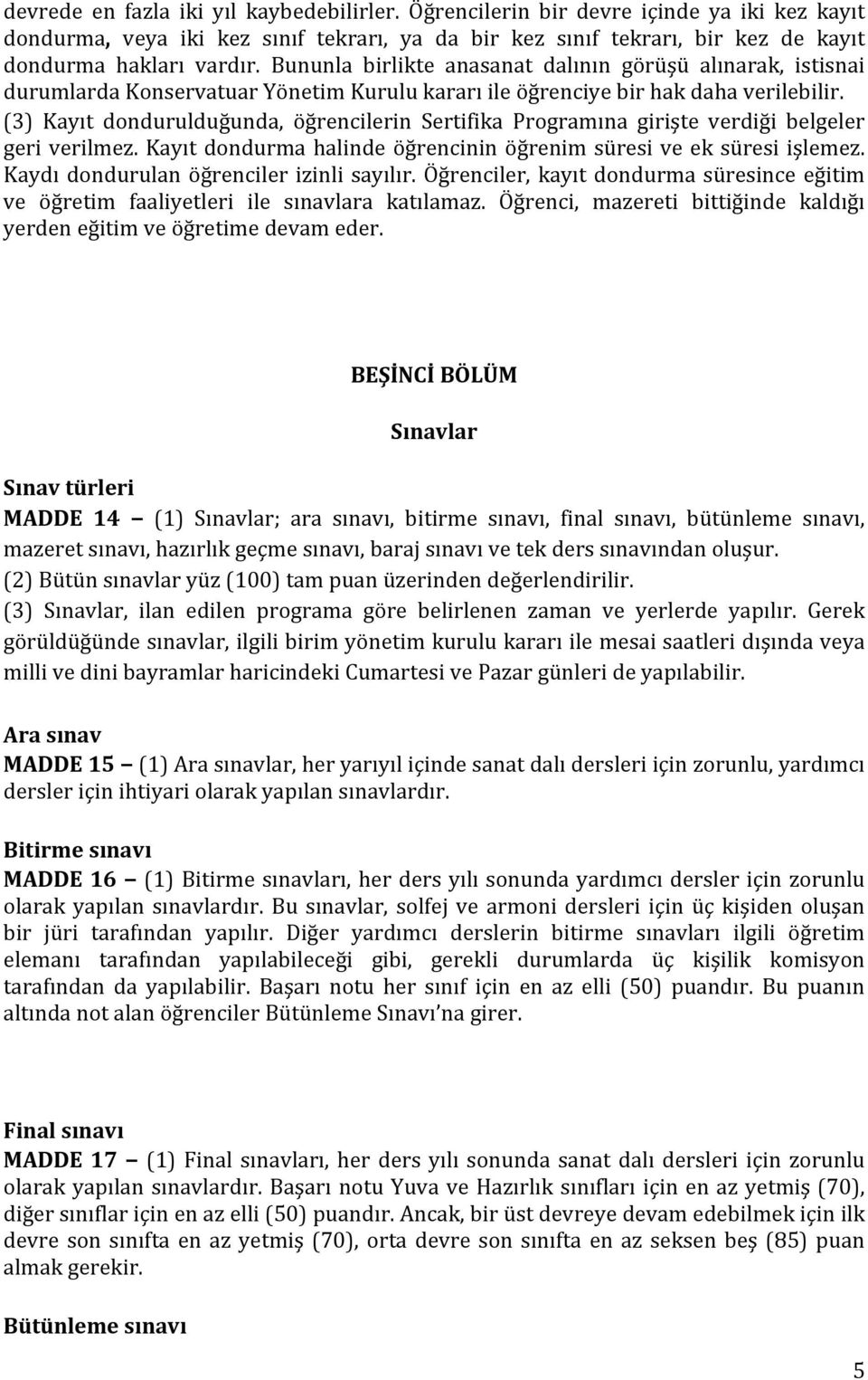 (3) Kayıt dondurulduğunda, öğrencilerin Sertifika Programına girişte verdiği belgeler geri verilmez. Kayıt dondurma halinde öğrencinin öğrenim süresi ve ek süresi işlemez.