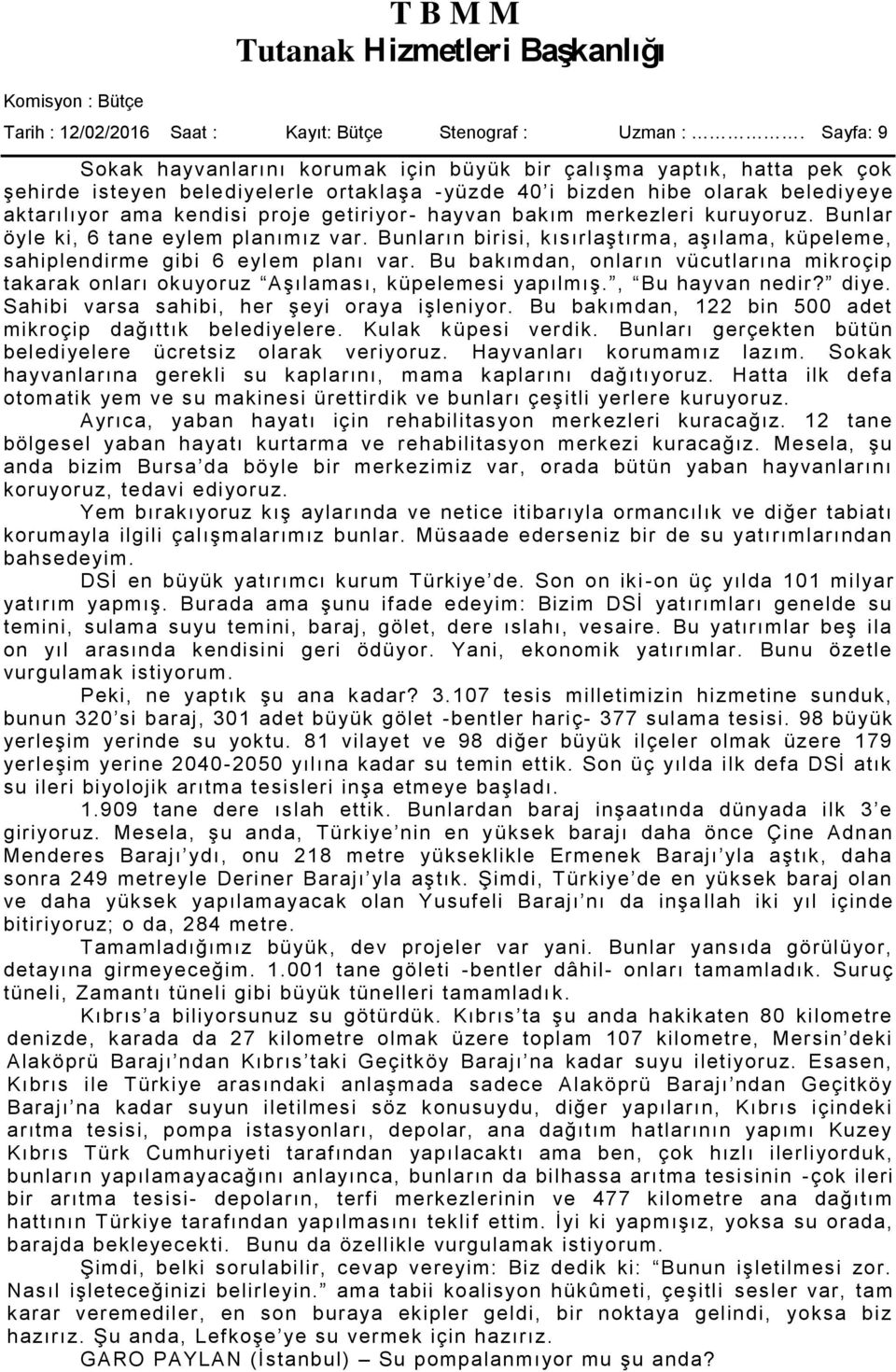 getiriyor - hayvan bakım merkezleri kuruyoruz. Bunlar öyle ki, 6 tane eylem planımız var. Bunların birisi, kısırlaştırma, aşılama, küpeleme, sahiplendirme gibi 6 eylem planı var.