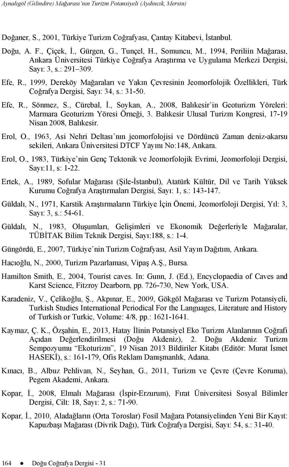 , 1999, Dereköy Mağaraları ve Yakın Çevresinin Jeomorfolojik Özellikleri, Türk Coğrafya Dergisi, Sayı: 34, s.: 31-50. Efe, R., Sönmez, S., Cürebal, İ., Soykan, A.