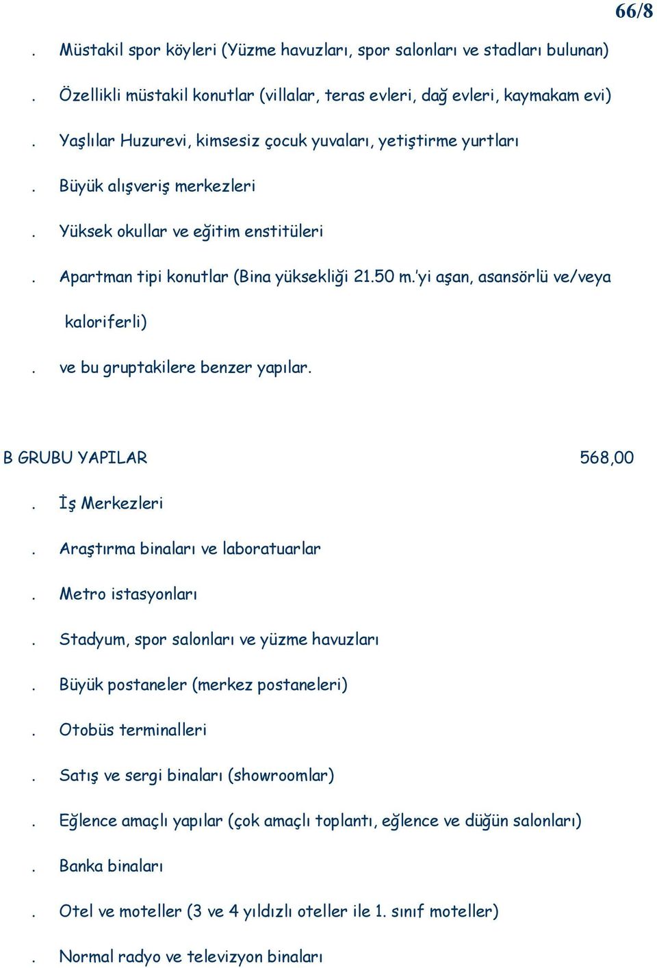 yi aşan, asansörlü ve/veya kaloriferli) B GRUBU YAPILAR 568,00. Đş Merkezleri. Araştırma binaları ve laboratuarlar. Metro istasyonları. Stadyum, spor salonları ve yüzme havuzları.