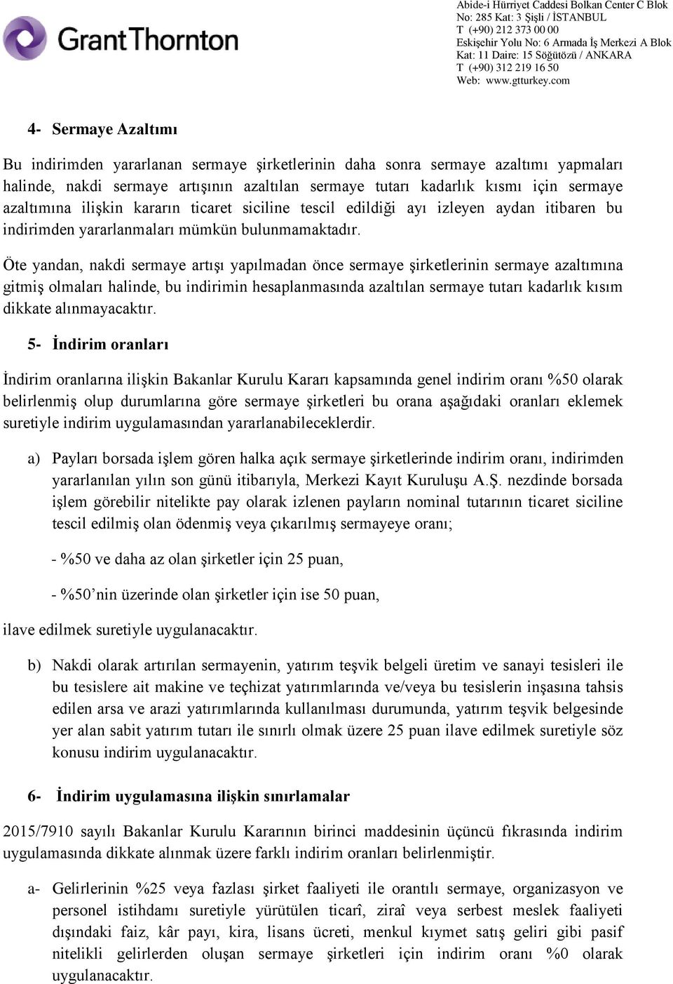 Öte yandan, nakdi sermaye artışı yapılmadan önce sermaye şirketlerinin sermaye azaltımına gitmiş olmaları halinde, bu indirimin hesaplanmasında azaltılan sermaye tutarı kadarlık kısım dikkate