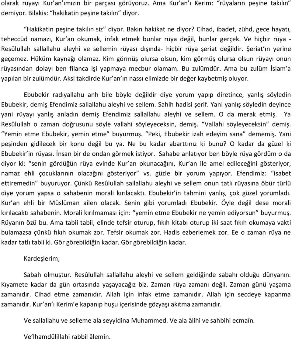 Ve hiçbir rüya - Resûlullah sallallahu aleyhi ve sellemin rüyası dışında- hiçbir rüya şeriat değildir. Şeriat ın yerine geçemez. Hüküm kaynağı olamaz.