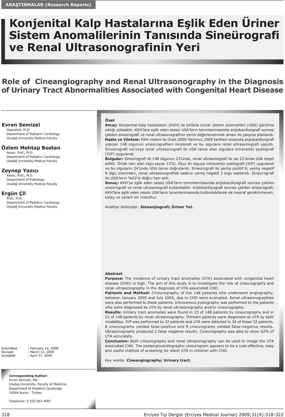 Prof., M.D. Department of Radiology Ergün Çil Prof., M.D. Özet Amaç: Konjenital kalp hastalýklarý (KKH) ile birlikte üriner sistem anomalileri (USA) görülme sýklýðý yüksektir.