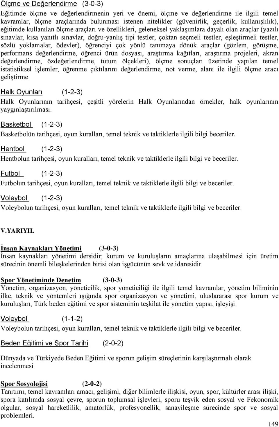 seçmeli testler, eşleştirmeli testler, sözlü yoklamalar, ödevler), öğrenciyi çok yönlü tanımaya dönük araçlar (gözlem, görüşme, performans değerlendirme, öğrenci ürün dosyası, araştırma kağıtları,