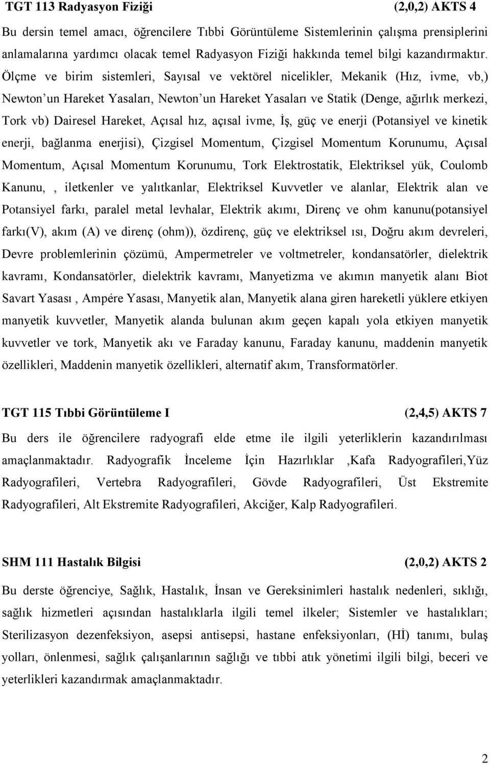 Ölçme ve birim sistemleri, Sayısal ve vektörel nicelikler, Mekanik (Hız, ivme, vb,) Newton un Hareket Yasaları, Newton un Hareket Yasaları ve Statik (Denge, ağırlık merkezi, Tork vb) Dairesel