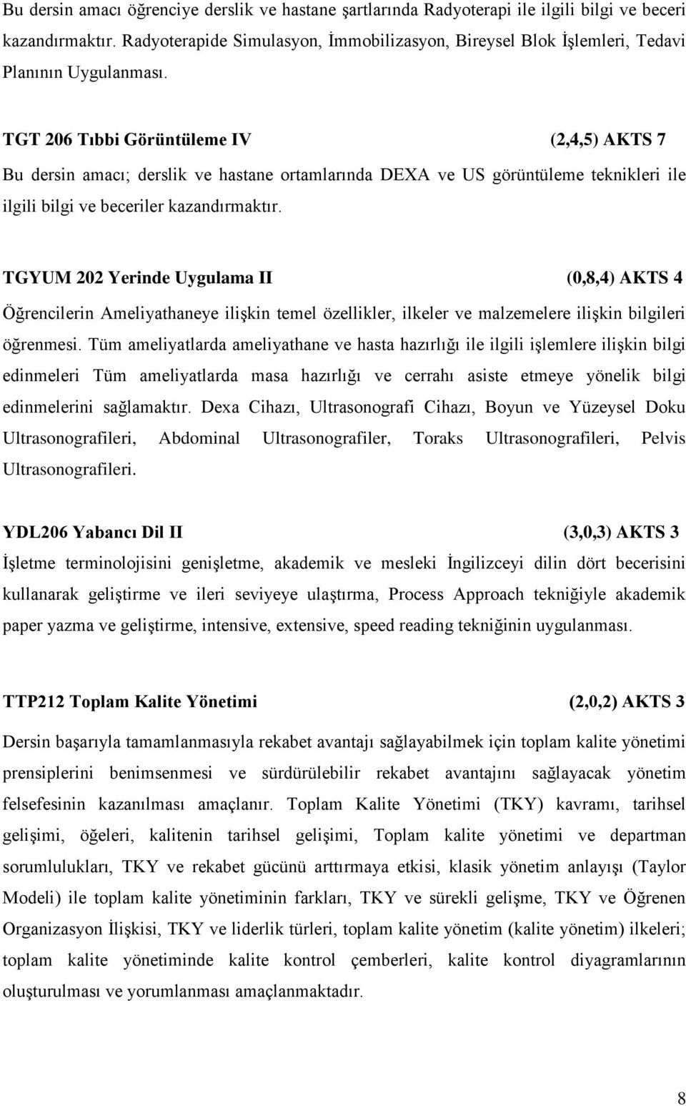 TGT 206 Tıbbi Görüntüleme IV (2,4,5) AKTS 7 Bu dersin amacı; derslik ve hastane ortamlarında DEXA ve US görüntüleme teknikleri ile ilgili bilgi ve beceriler kazandırmaktır.