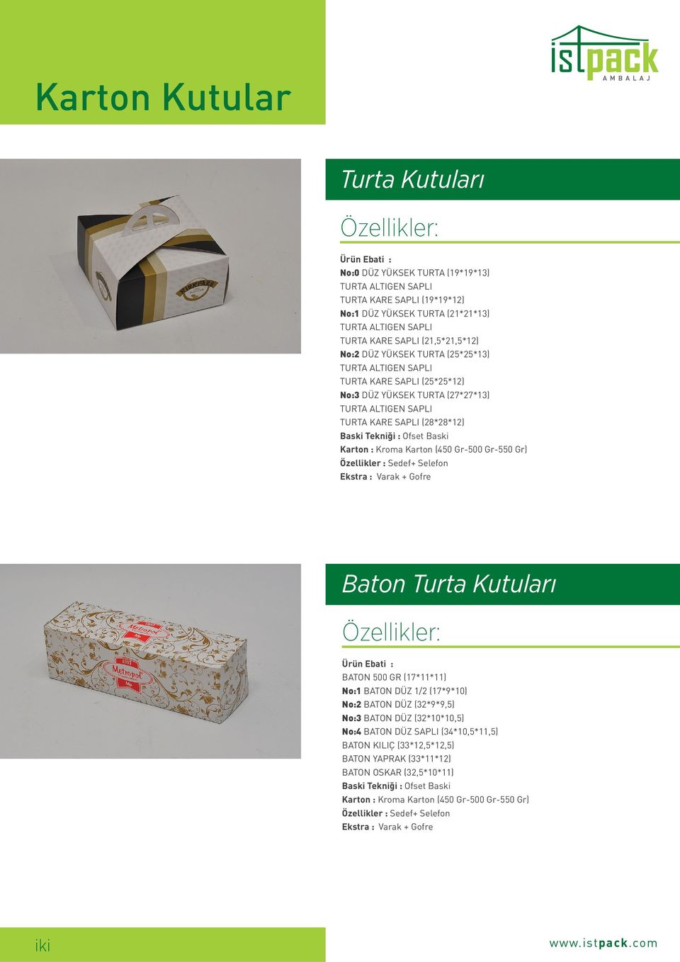 Baski Karton : Kroma Karton (450 Gr-500 Gr-550 Gr) Özellikler : Sedef+ Selefon Ekstra : Varak + Gofre Baton Turta Kutuları Ürün Ebati : BATON 500 GR (17*11*11) No:1 BATON DÜZ 1/2 (17*9*10) No:2 BATON