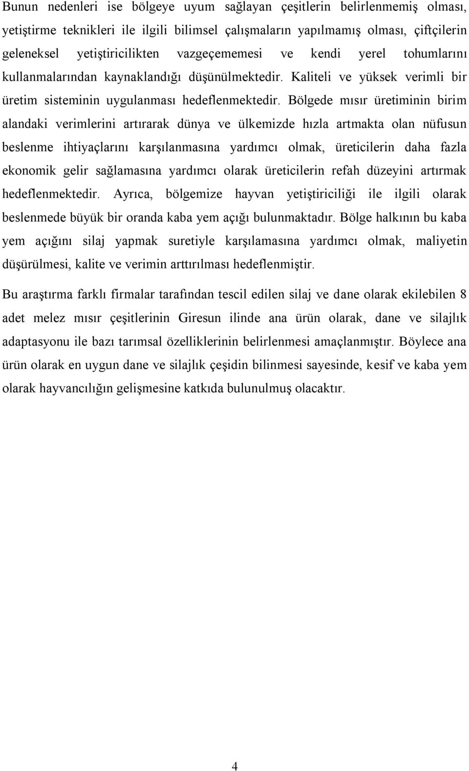 Bölgede mısır üretiminin birim alandaki verimlerini artırarak dünya ve ülkemizde hızla artmakta olan nüfusun beslenme ihtiyaçlarını karģılanmasına yardımcı olmak, üreticilerin daha fazla ekonomik