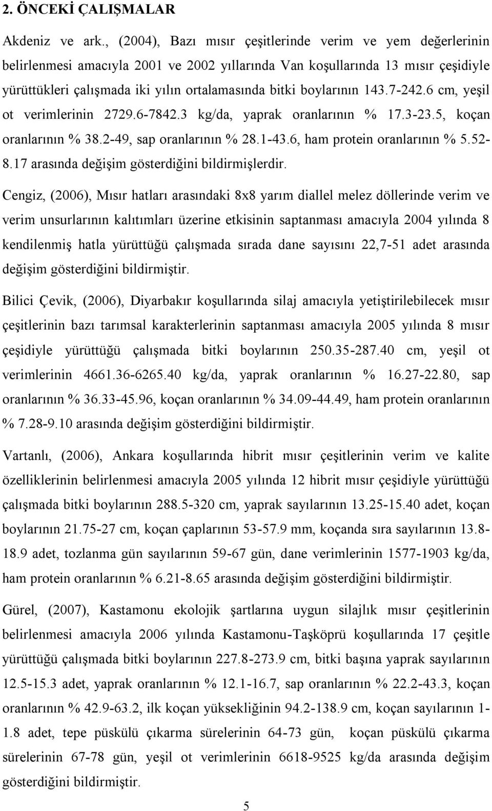 boylarının 143.7-242.6 cm, yeģil ot verimlerinin 2729.6-7842.3 kg/da, yaprak oranlarının % 17.3-23.5, koçan oranlarının % 38.2-49, sap oranlarının % 28.1-43.6, ham protein oranlarının % 5.52-8.