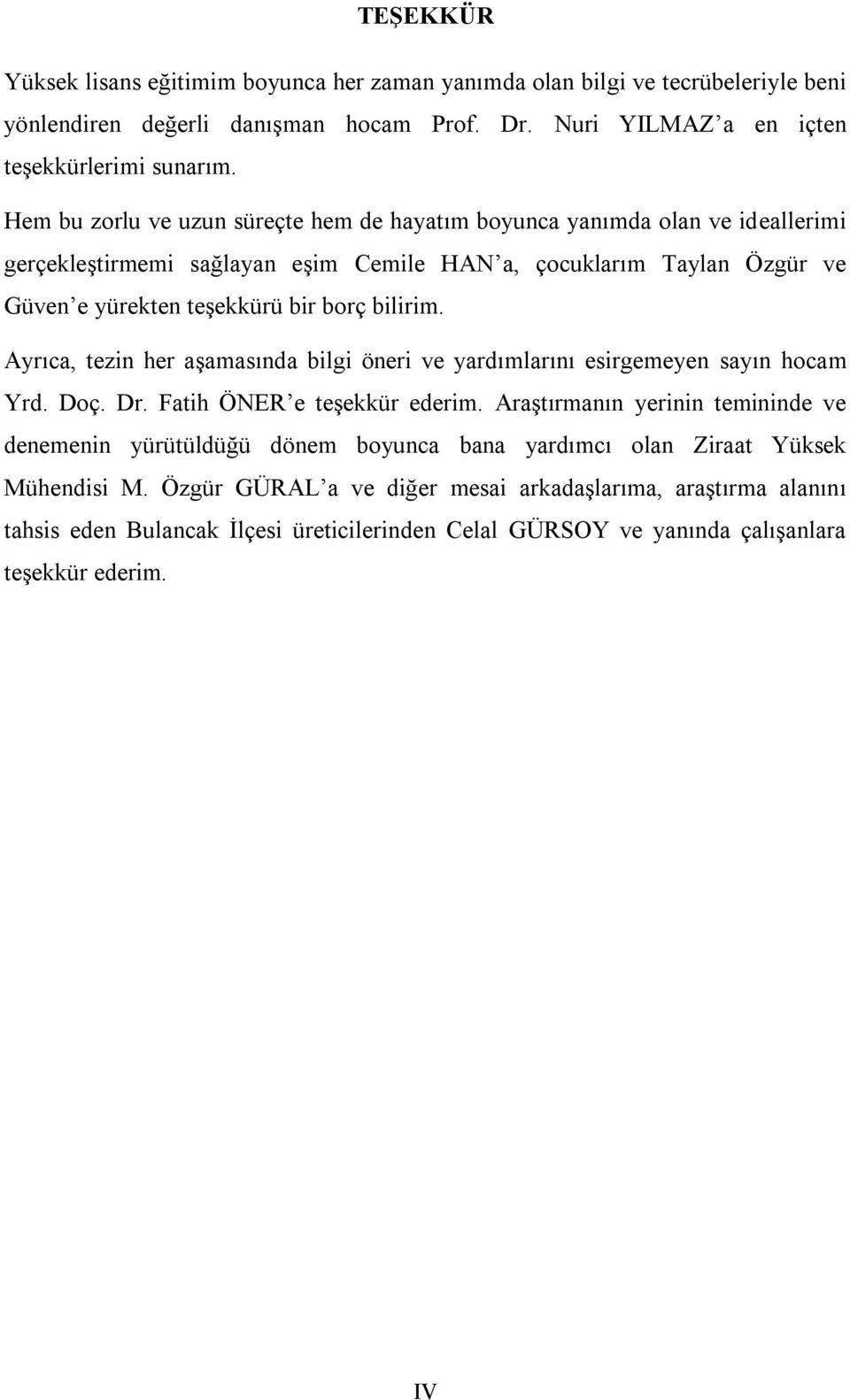 Ayrıca, tezin her aģamasında bilgi öneri ve yardımlarını esirgemeyen sayın hocam Yrd. Doç. Dr. Fatih ÖNER e teģekkür ederim.