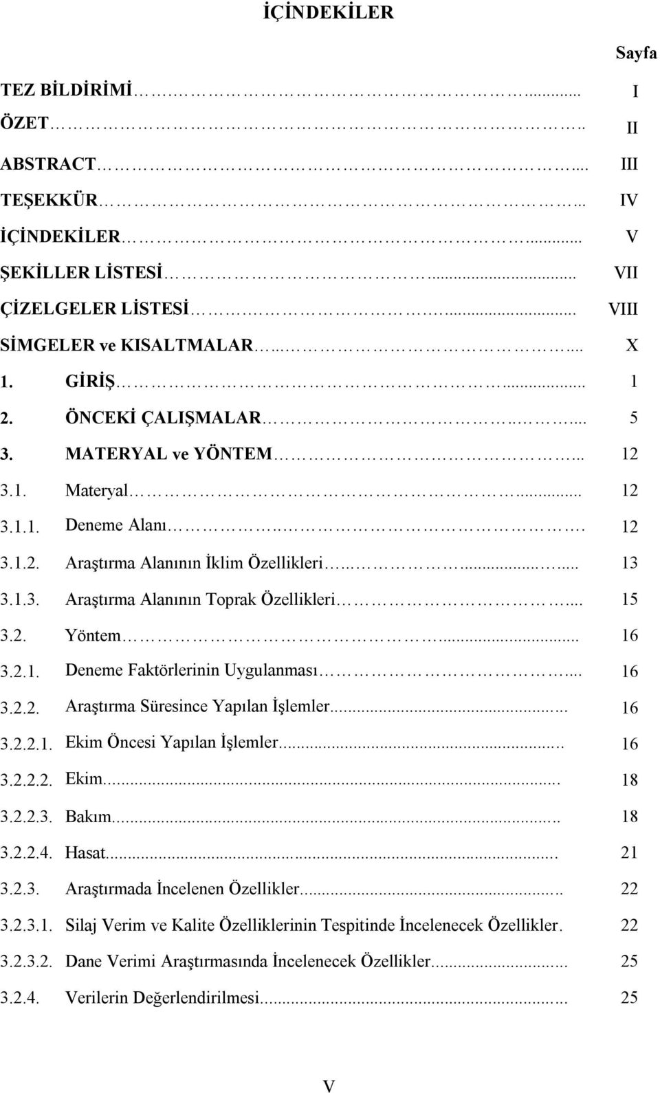 .. 15 3.2. Yöntem... 16 3.2.1. Deneme Faktörlerinin Uygulanması... 16 3.2.2. AraĢtırma Süresince Yapılan ĠĢlemler... 16 3.2.2.1. Ekim Öncesi Yapılan ĠĢlemler... 16 3.2.2.2. Ekim... 18 3.2.2.3. Bakım.