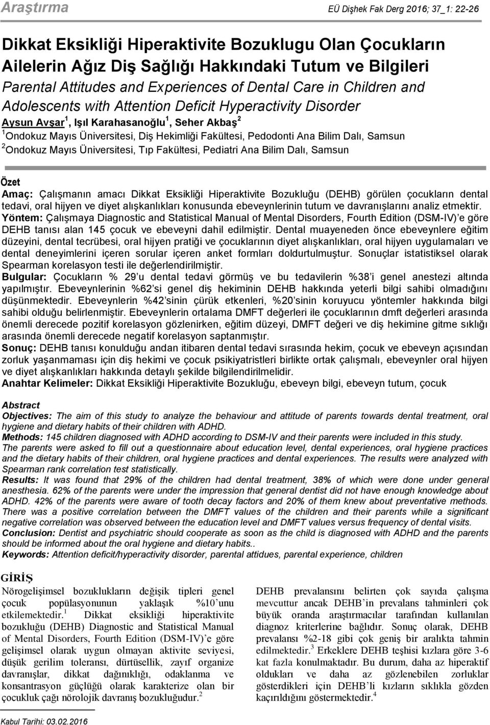 Pedodonti Ana Bilim Dalı, Samsun 2 Ondokuz Mayıs Üniversitesi, Tıp Fakültesi, Pediatri Ana Bilim Dalı, Samsun Özet Amaç: Çalışmanın amacı Dikkat Eksikliği Hiperaktivite Bozukluğu (DEHB) görülen
