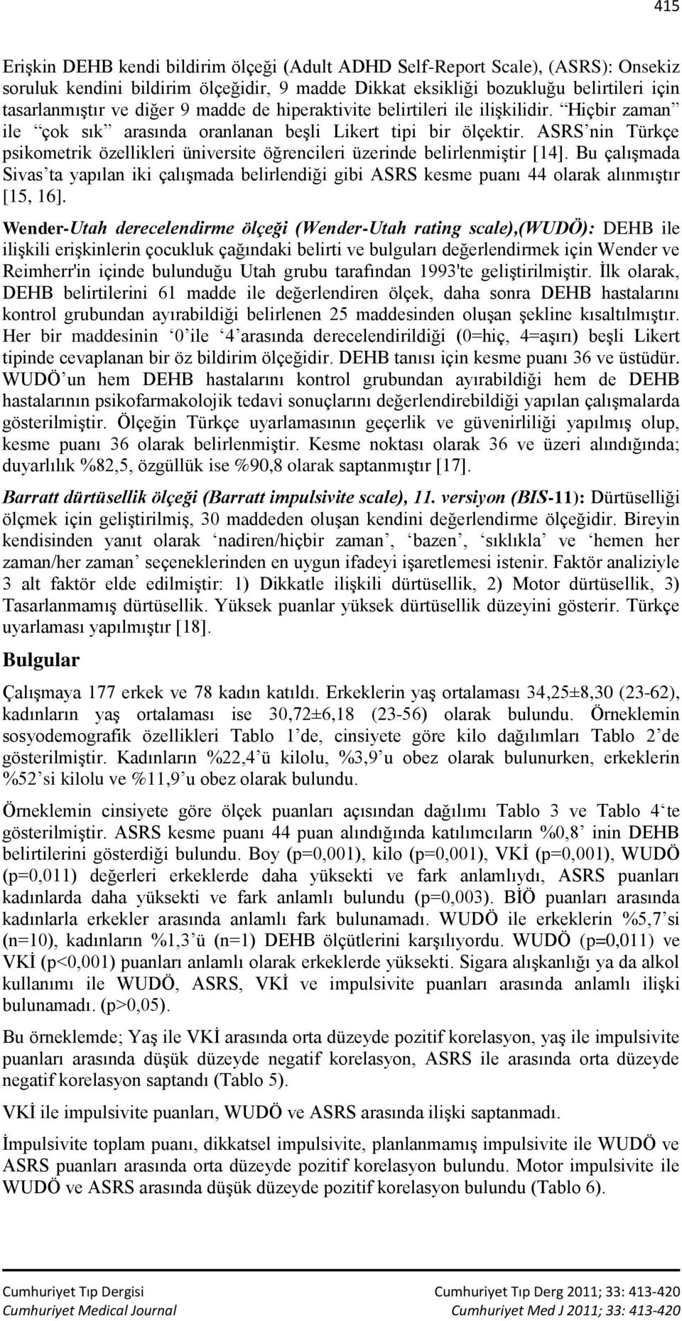 ASRS nin Türkçe psikometrik özellikleri üniversite öğrencileri üzerinde belirlenmiştir [14].