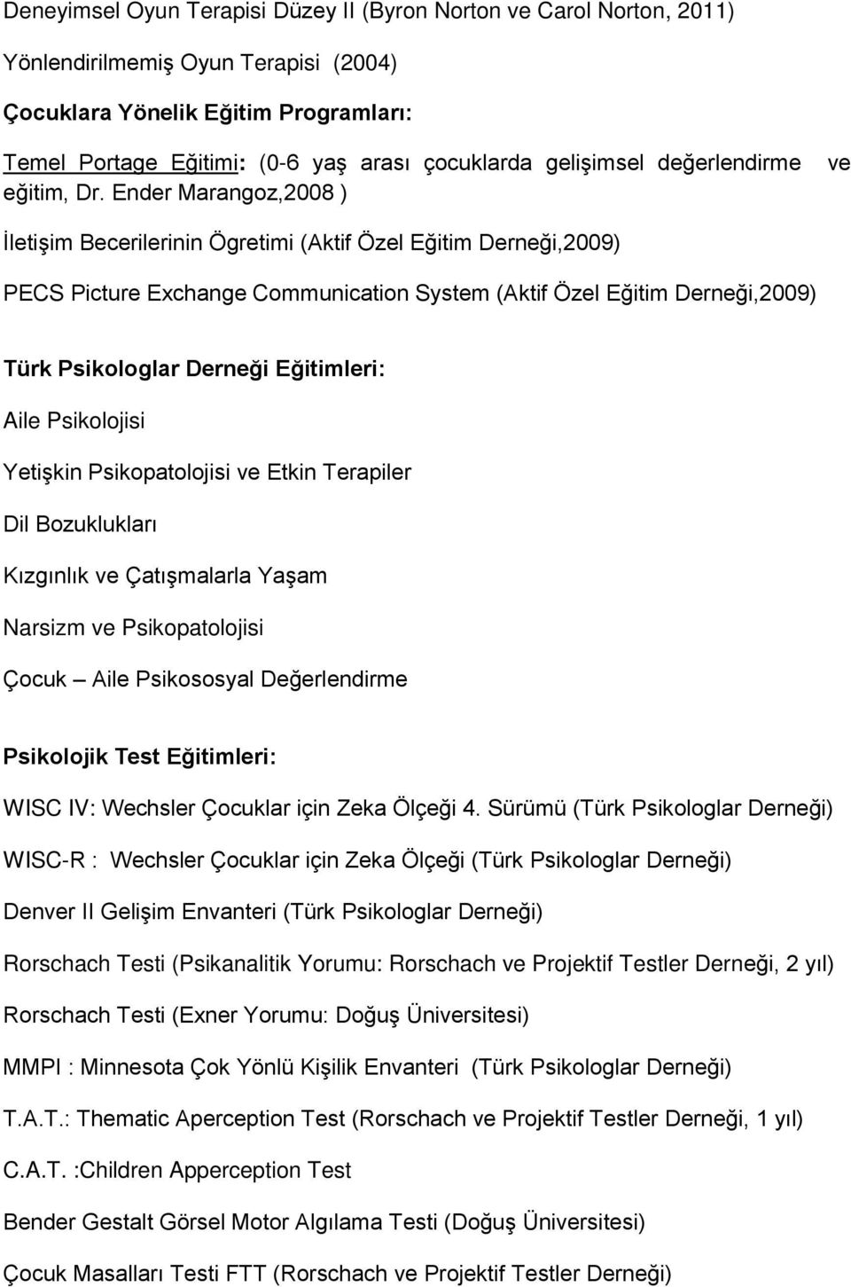 Ender Marangoz,2008 ) ve İletişim Becerilerinin Ögretimi (Aktif Özel Eğitim Derneği,2009) PECS Picture Exchange Communication System (Aktif Özel Eğitim Derneği,2009) Türk Psikologlar Derneği