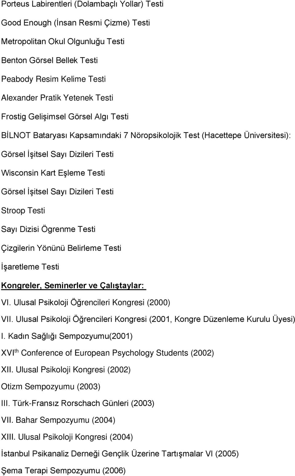 Sayı Dizileri Testi Stroop Testi Sayı Dizisi Ögrenme Testi Çizgilerin Yönünü Belirleme Testi İşaretleme Testi Kongreler, Seminerler ve Çalıştaylar: VI.