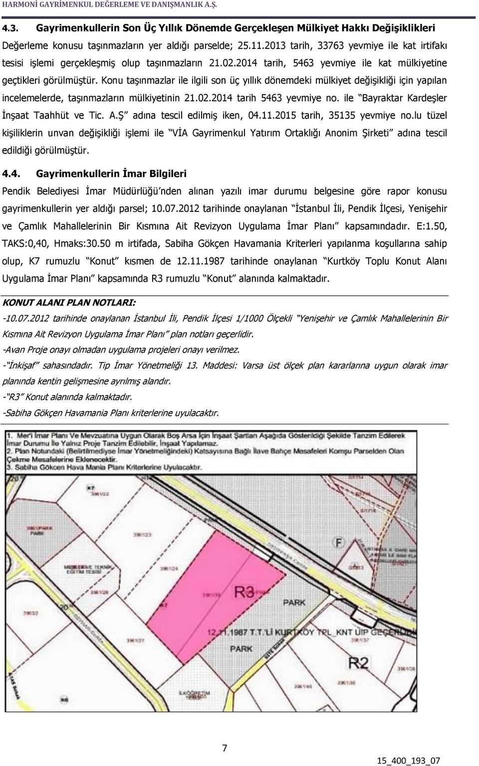 Konu taşınmazlar ile ilgili son üç yıllık dönemdeki mülkiyet değişikliği için yapılan incelemelerde, taşınmazların mülkiyetinin 21.02.2014 tarih 5463 yevmiye no.