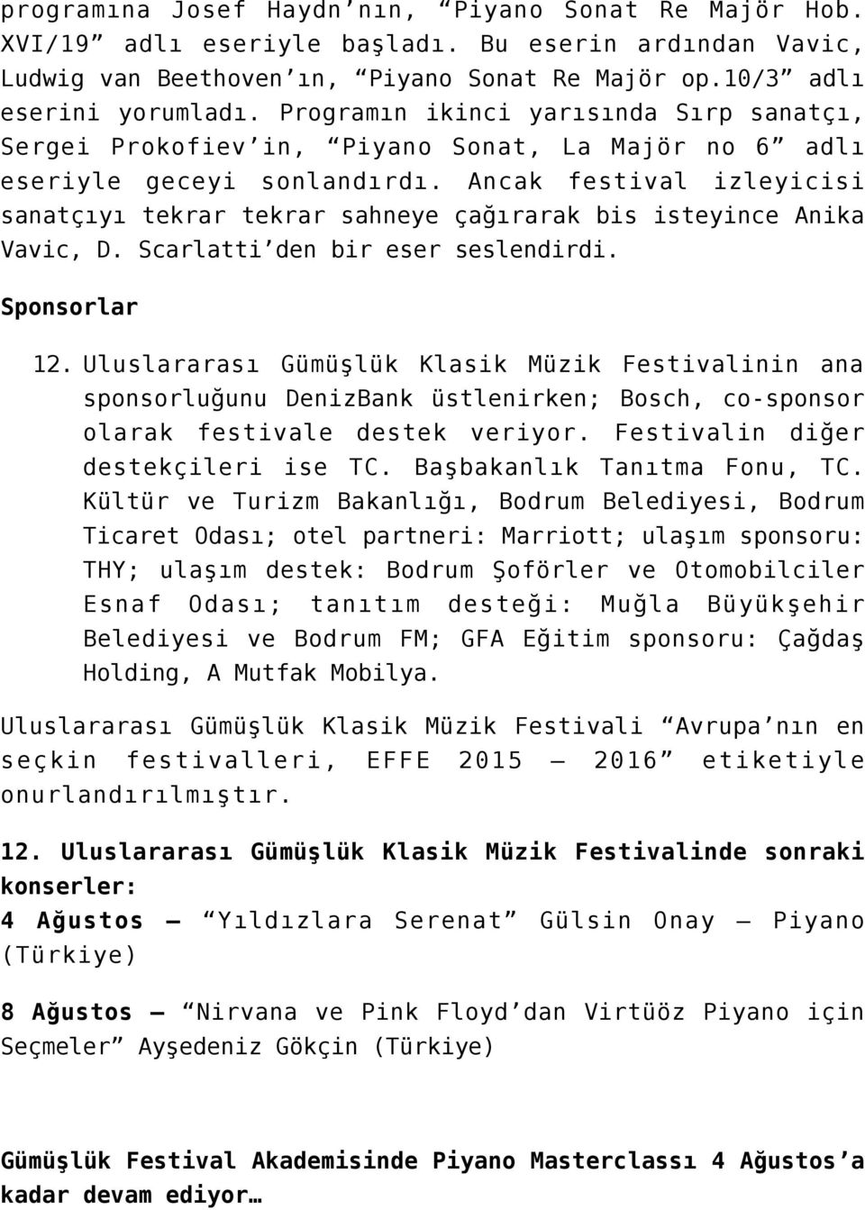 Ancak festival izleyicisi sanatçıyı tekrar tekrar sahneye çağırarak bis isteyince Anika Vavic, D. Scarlatti den bir eser seslendirdi. Sponsorlar 12.