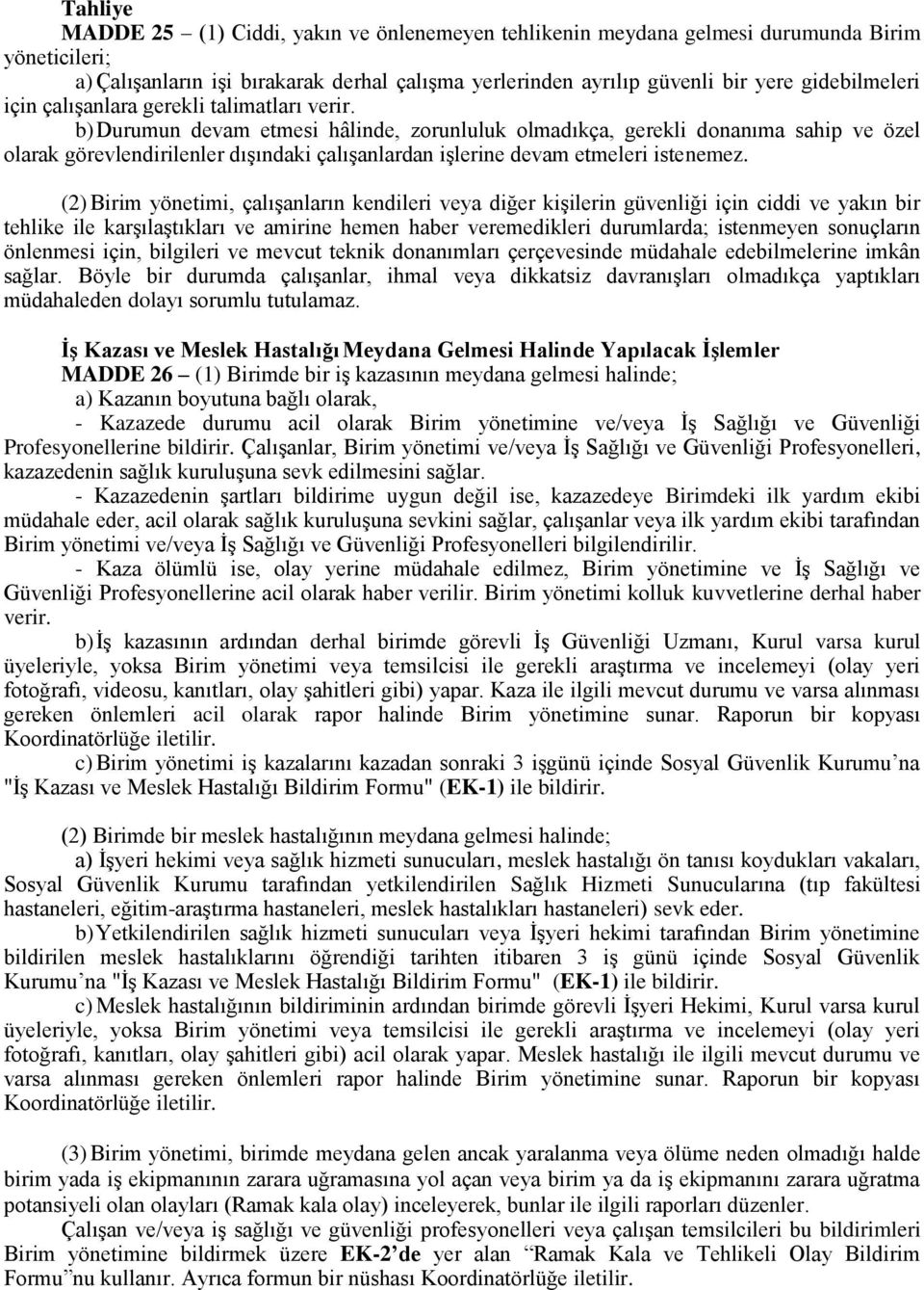 b) Durumun devam etmesi hâlinde, zorunluluk olmadıkça, gerekli donanıma sahip ve özel olarak görevlendirilenler dışındaki çalışanlardan işlerine devam etmeleri istenemez.