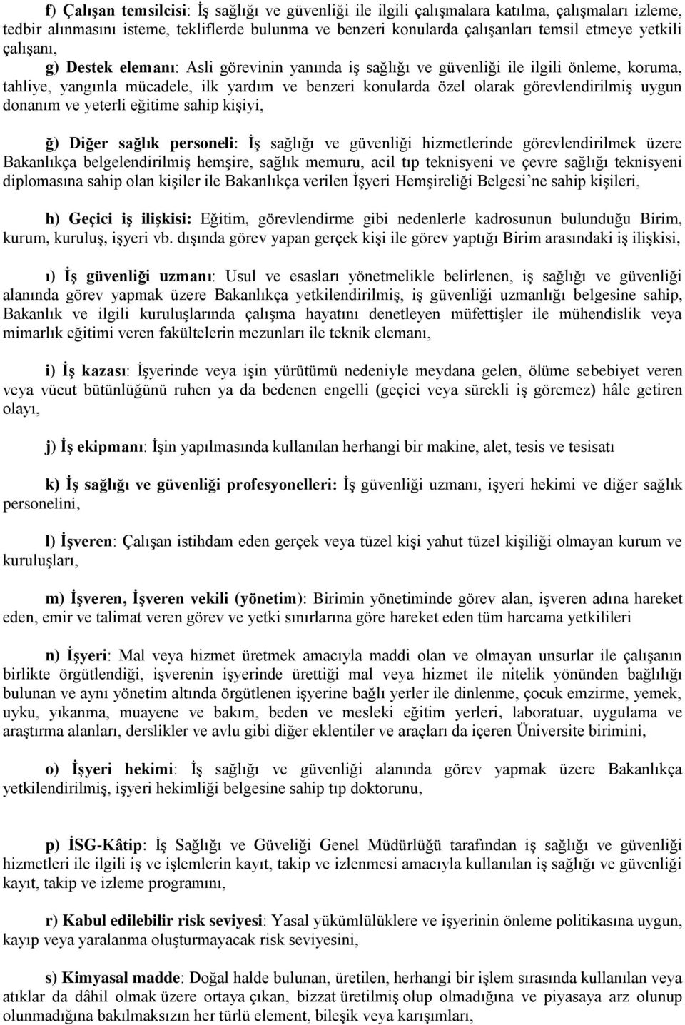 donanım ve yeterli eğitime sahip kişiyi, ğ) Diğer sağlık personeli: İş sağlığı ve güvenliği hizmetlerinde görevlendirilmek üzere Bakanlıkça belgelendirilmiş hemşire, sağlık memuru, acil tıp