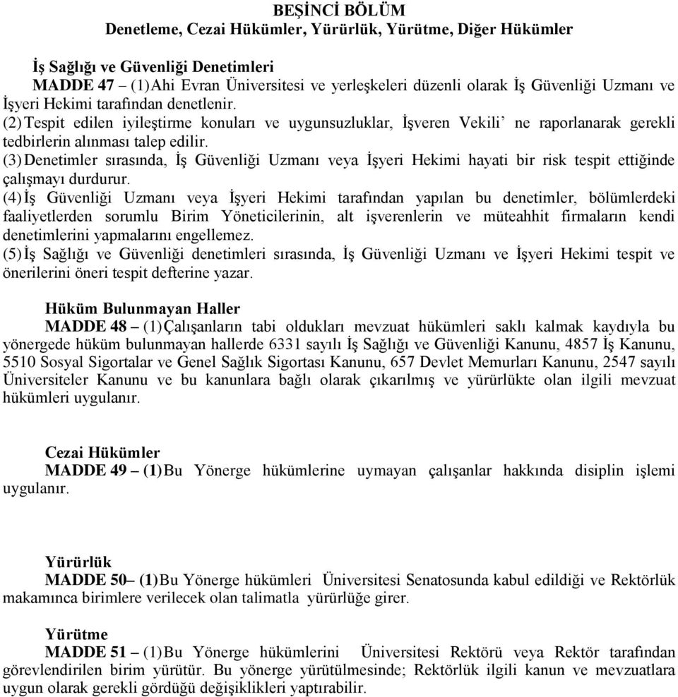 (3) Denetimler sırasında, İş Güvenliği Uzmanı veya İşyeri Hekimi hayati bir risk tespit ettiğinde çalışmayı durdurur.