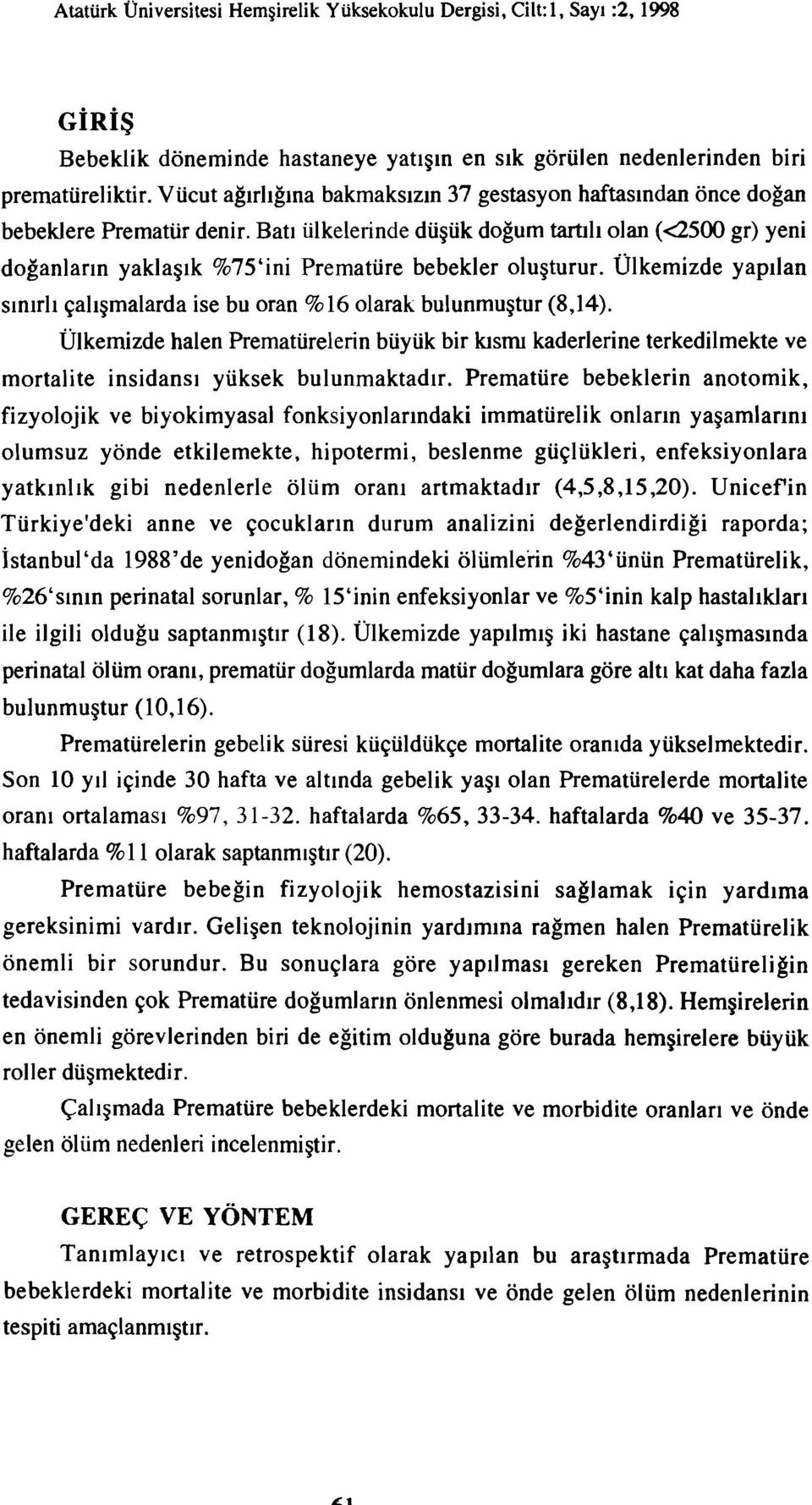 Batı ülkelerinde düşük doğum tartılı olan (<2S00 gr) yeni doğanların yaklaşık %7S'ini Prematüre bebekler oluşturur. Ülkemizde yapılan sınırlı çalışmalarda ise bu oran %16 olarak bulunmuştur (8,14).