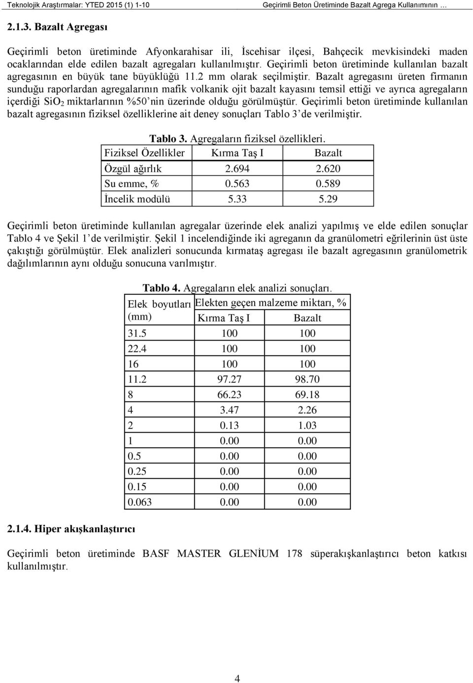 Geçirimli beton üretiminde kullanılan bazalt agregasının en büyük tane büyüklüğü 11.2 mm olarak seçilmiştir.