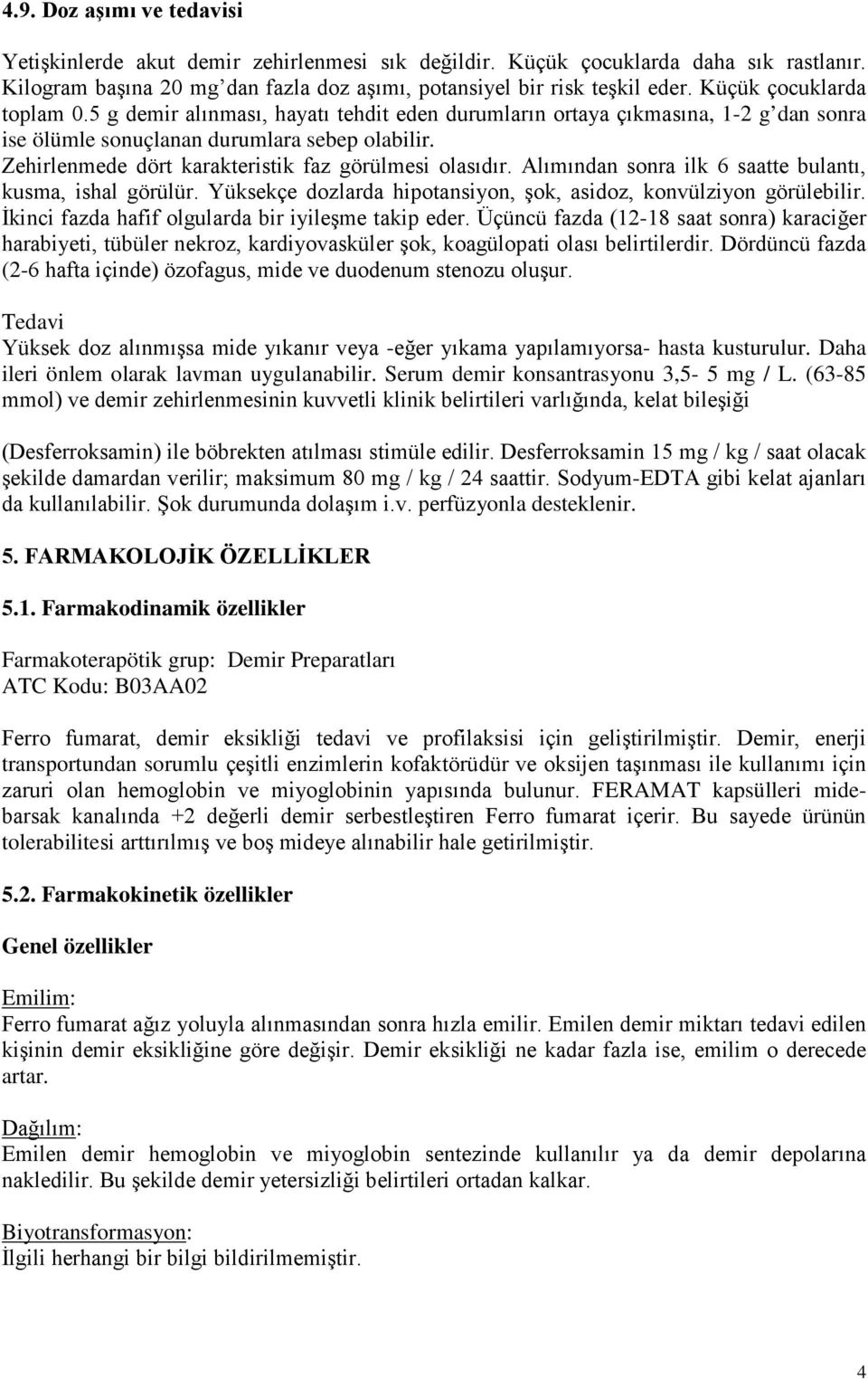 Zehirlenmede dört karakteristik faz görülmesi olasıdır. Alımından sonra ilk 6 saatte bulantı, kusma, ishal görülür. Yüksekçe dozlarda hipotansiyon, şok, asidoz, konvülziyon görülebilir.