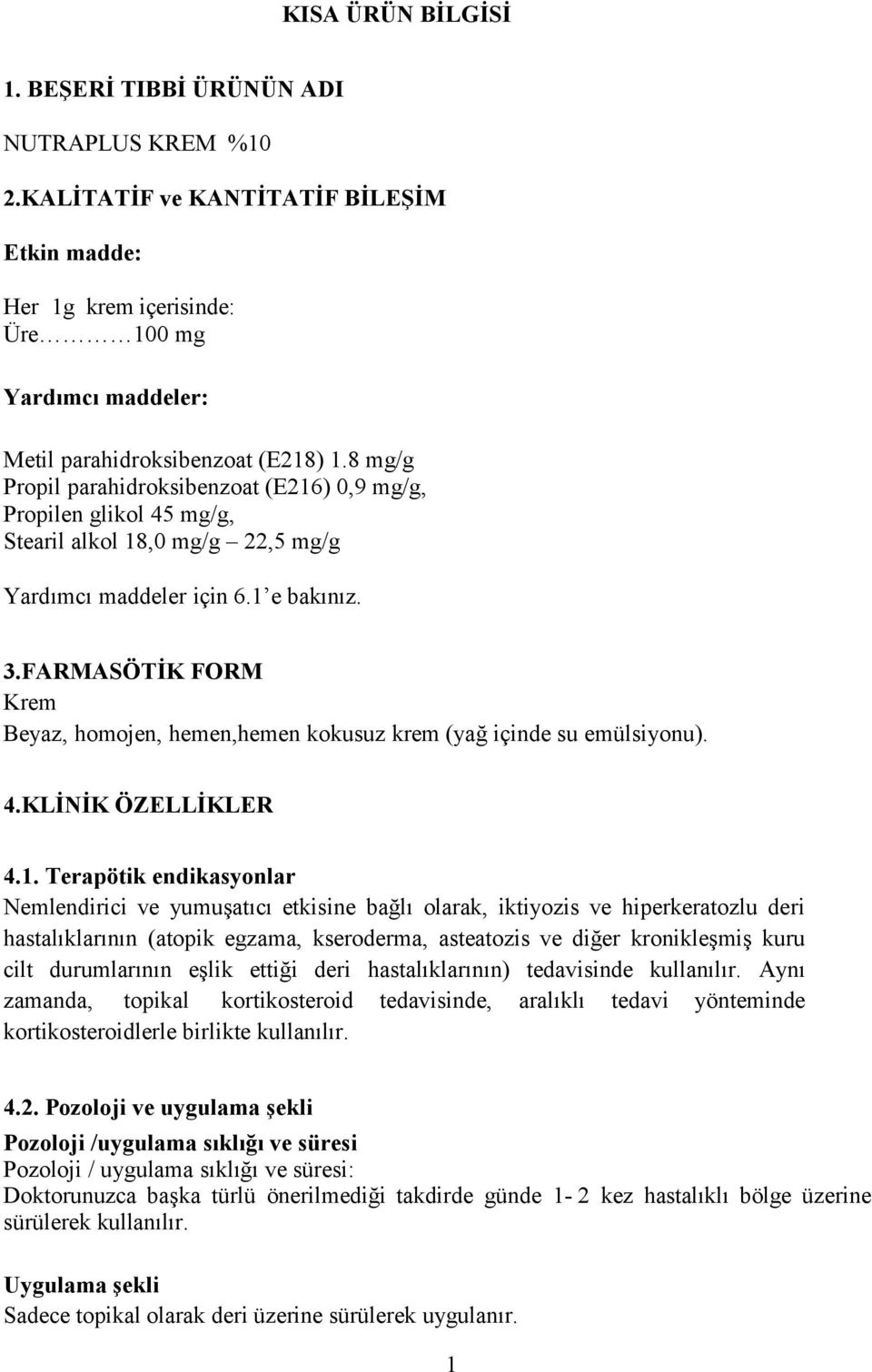 FARMASÖTİK FORM Krem Beyaz, homojen, hemen,hemen kokusuz krem (yağ içinde su emülsiyonu). 4.KLİNİK ÖZELLİKLER 4.1.