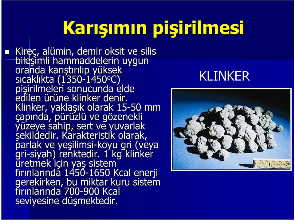 Klinker, yaklaşı şık k olarak 1550 50 mm çapında, pürüzlp zlü ve gözenekli g yüzeye sahip, sert ve yuvarlak şekildedir.