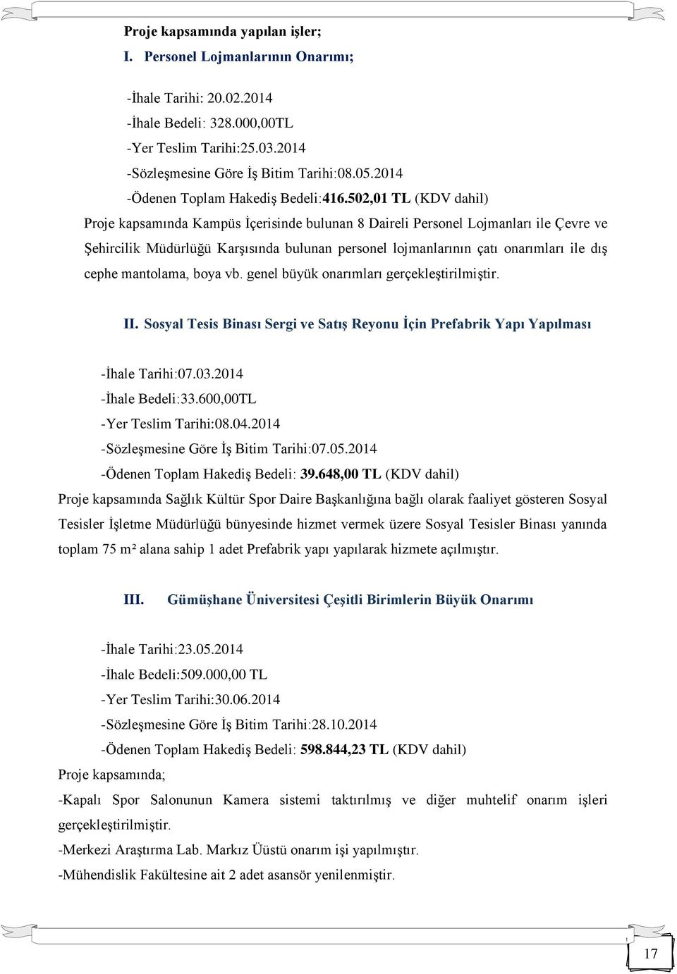 502,01 TL (KDV dahil) Proje kapsamında Kampüs İçerisinde bulunan 8 Daireli Personel Lojmanları ile Çevre ve Şehircilik Müdürlüğü Karşısında bulunan personel lojmanlarının çatı onarımları ile dış