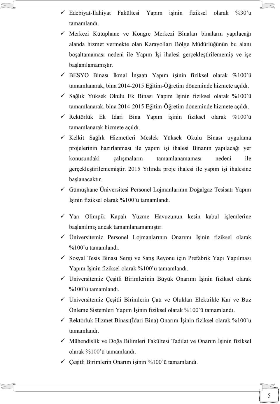 ve işe başlanılamamıştır. BESYO Binası İkmal İnşaatı Yapım işinin fiziksel olarak %100 ü tamamlanarak, bina 20142015 EğitimÖğretim döneminde hizmete açıldı.