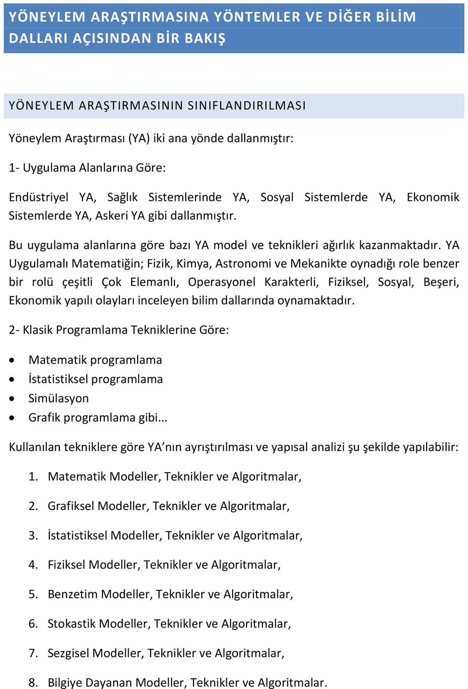 Bu uygulama alanlarına göre bazı YA model ve teknikleri ağırlık kazanmaktadır.