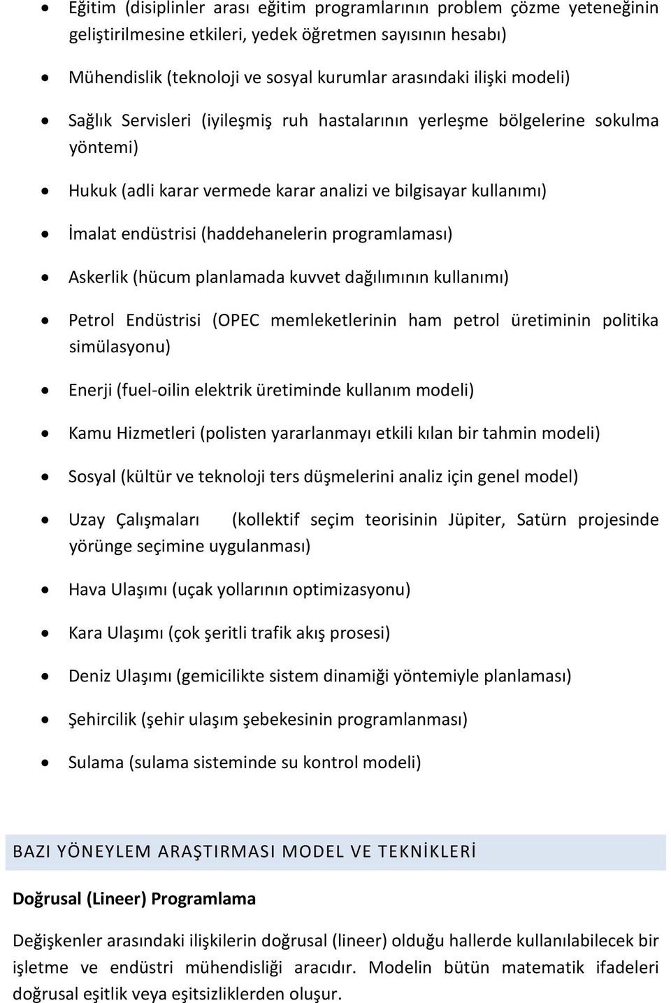 programlaması) Askerlik (hücum planlamada kuvvet dağılımının kullanımı) Petrol Endüstrisi (OPEC memleketlerinin ham petrol üretiminin politika simülasyonu) Enerji (fuel-oilin elektrik üretiminde