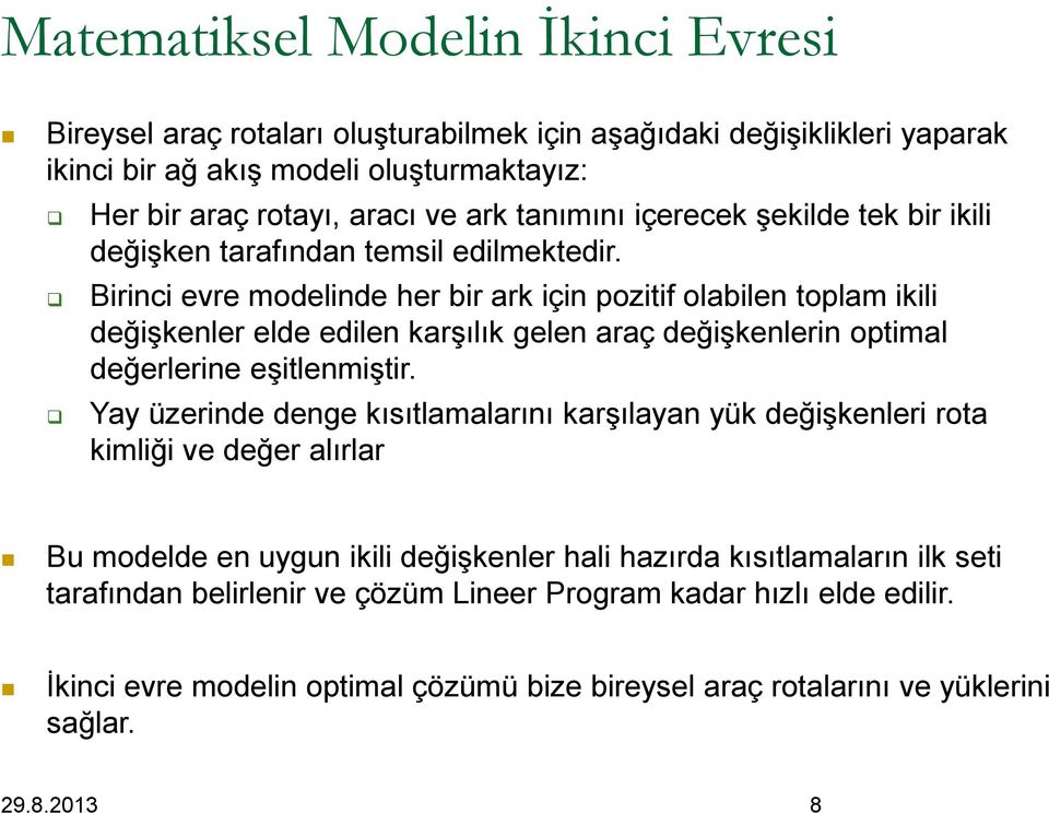 Birinci evre modelinde her bir ark için pozitif olabilen toplam ikili değişkenler elde edilen karşılık gelen araç değişkenlerin optimal değerlerine eşitlenmiştir.