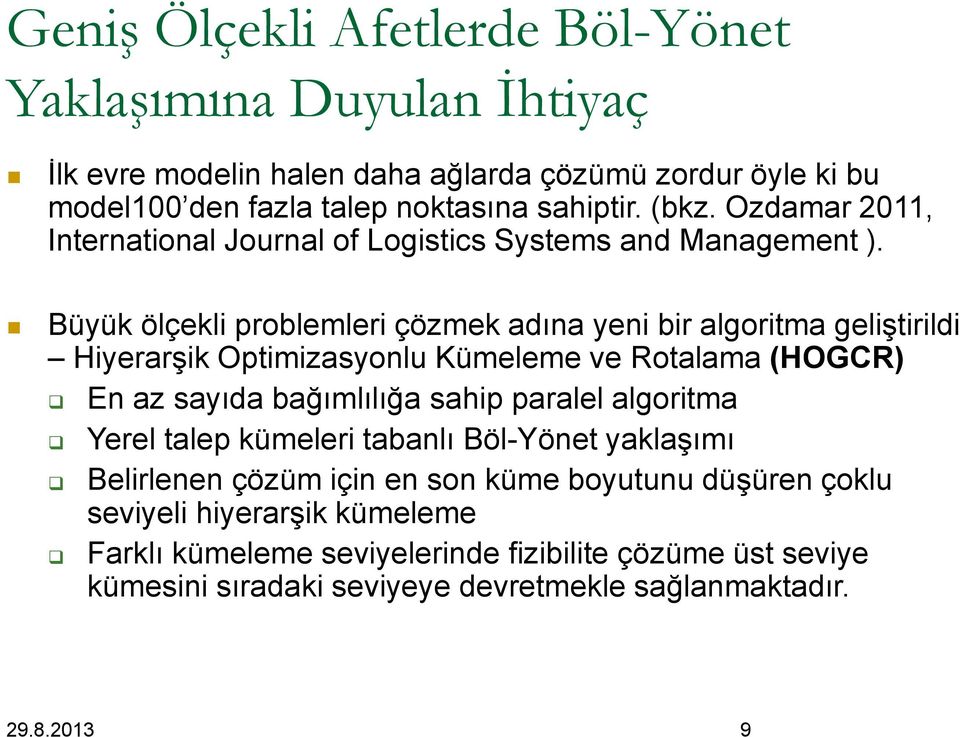 Büyük ölçekli problemleri çözmek adına yeni bir algoritma geliştirildi Hiyerarşik Optimizasyonlu Kümeleme ve Rotalama (HOGCR) En az sayıda bağımlılığa sahip paralel