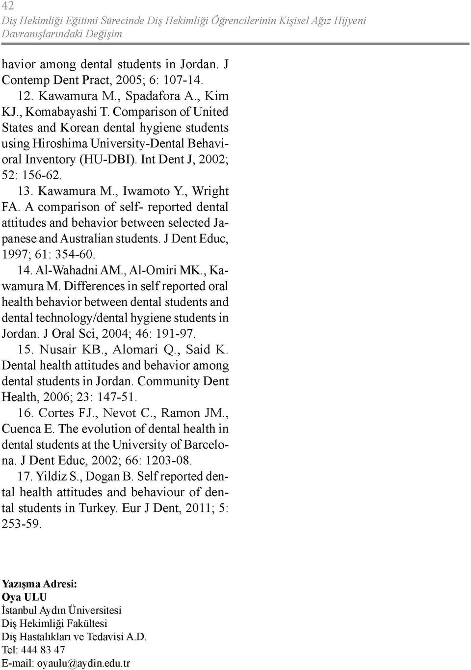 Int Dent J, 2002; 52: 156-62. 13. Kawamura M., Iwamoto Y., Wright FA. A comparison of self- reported dental attitudes and behavior between selected Japanese and Australian students.