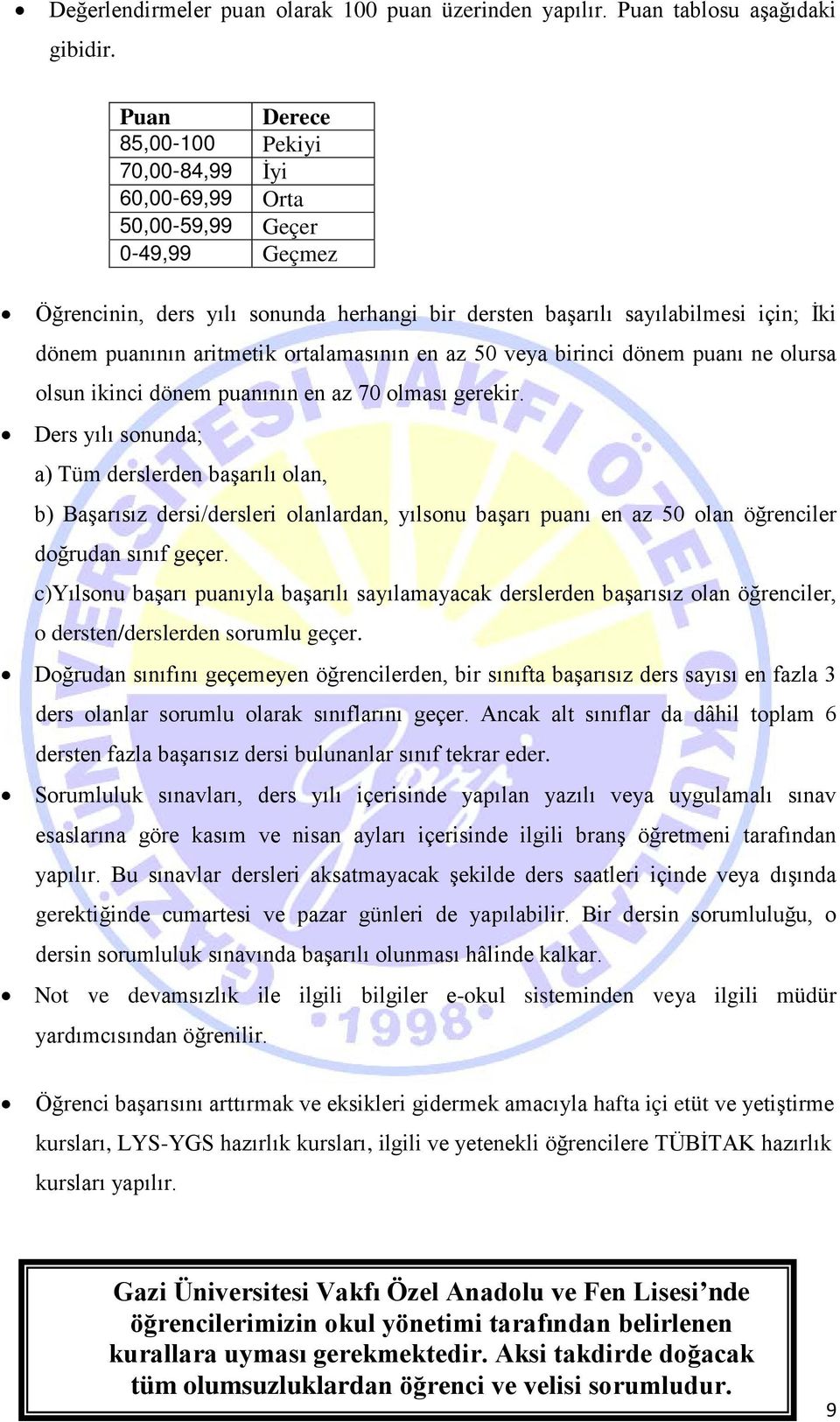 aritmetik ortalamasının en az 50 veya birinci dönem puanı ne olursa olsun ikinci dönem puanının en az 70 olması gerekir.